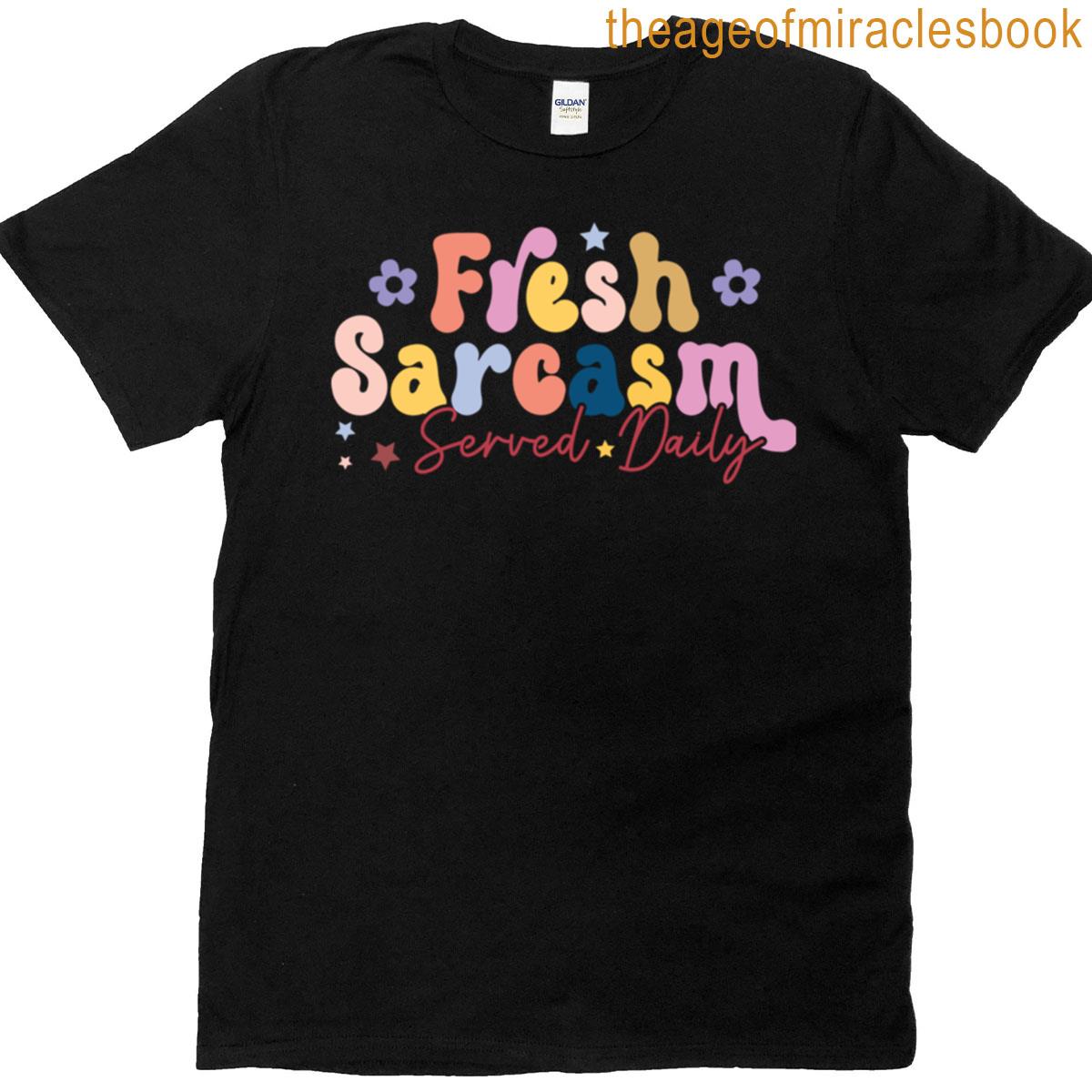Fresh Sarcasm Served Daily T-shirt