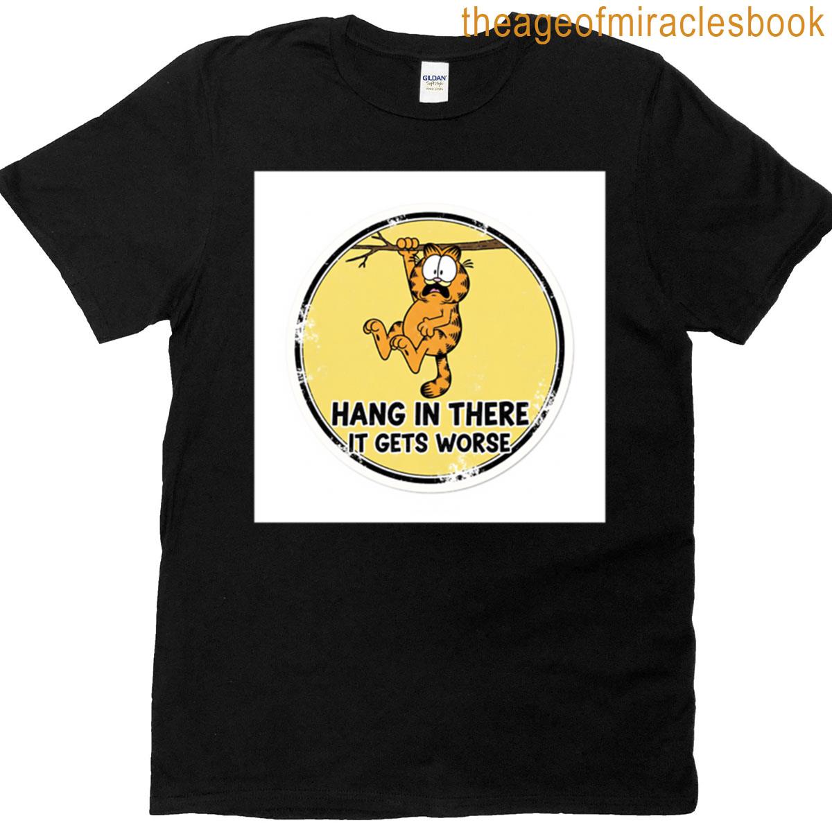 Hang In There It Gets Worse T-shirt