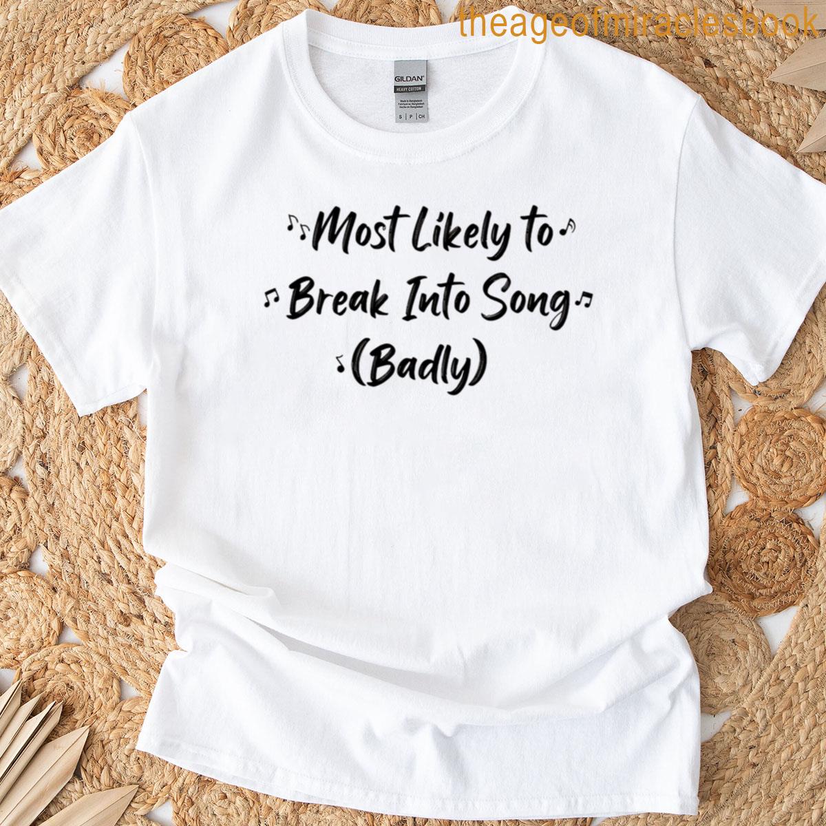 Most Likely To Break Into Song T-shirt