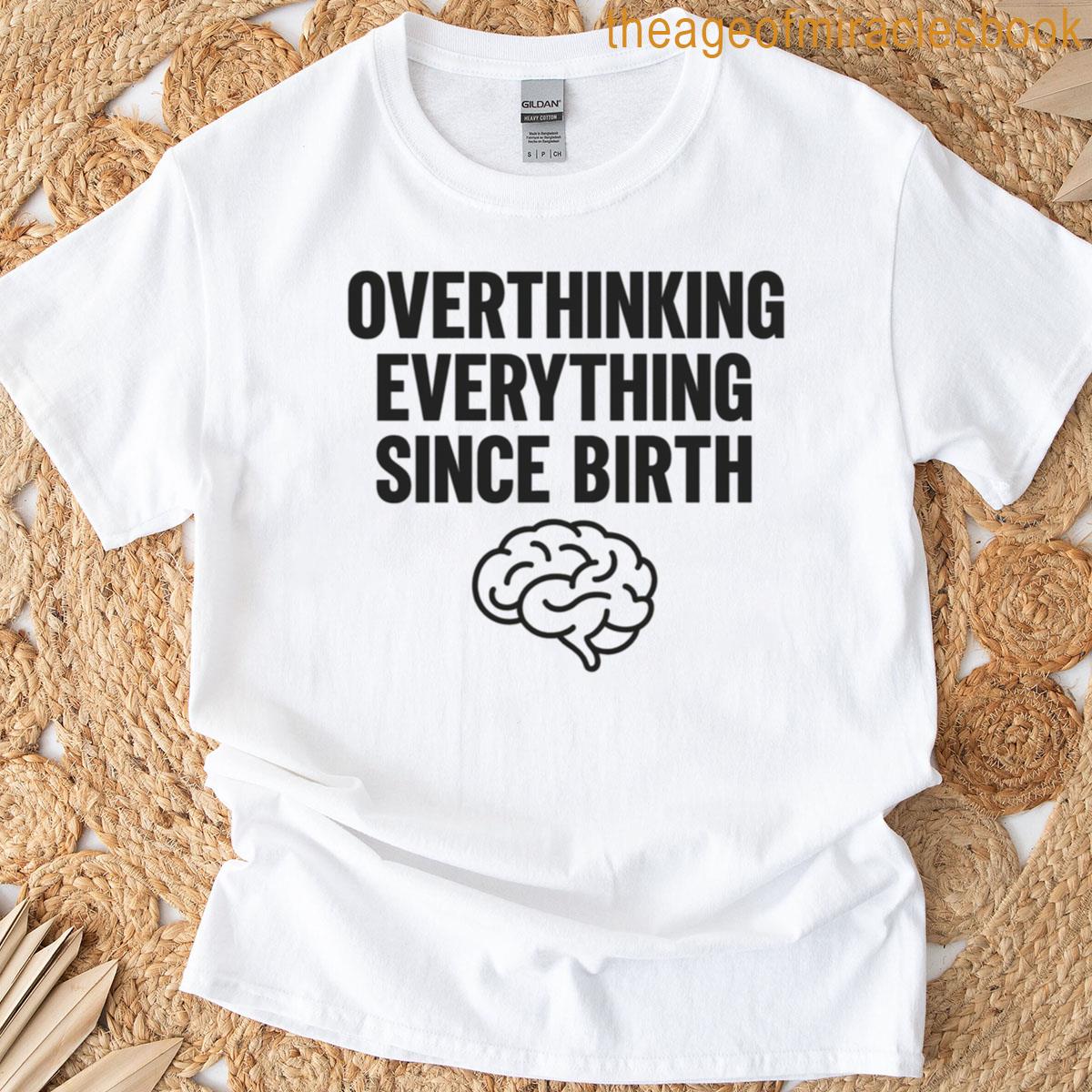 Overthinking Everything Since Birth Funny Anxiety Quote T-shirt