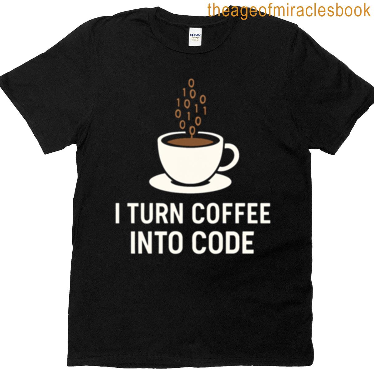 Software Engineer Humor I Turn Coffee Into Code T-shirt