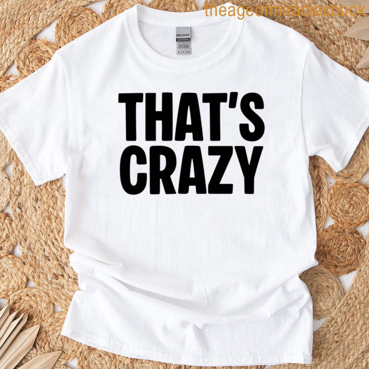 Thats Crazy T-shirt