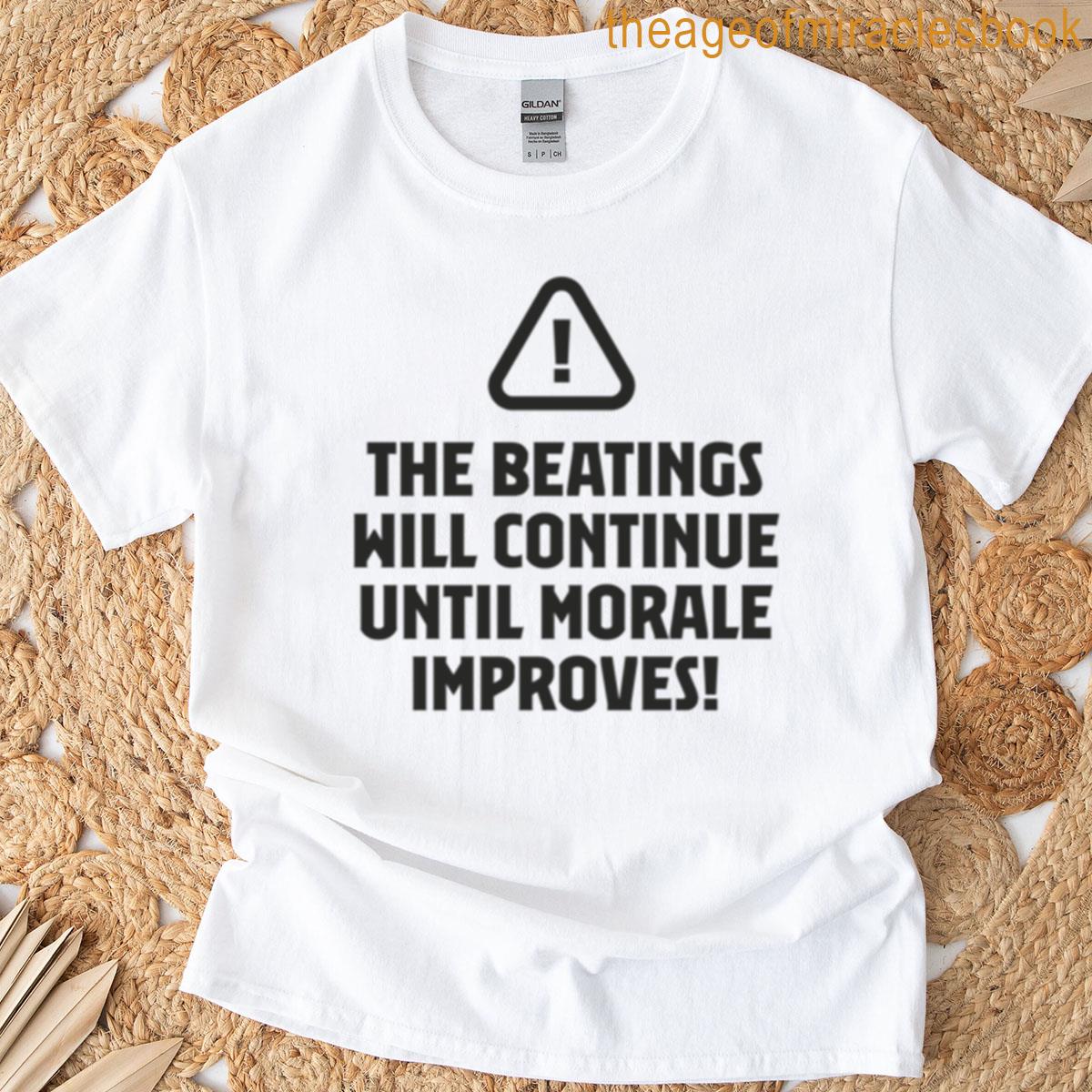 The Beatings Will Continue Until Morale Improves T-shirt