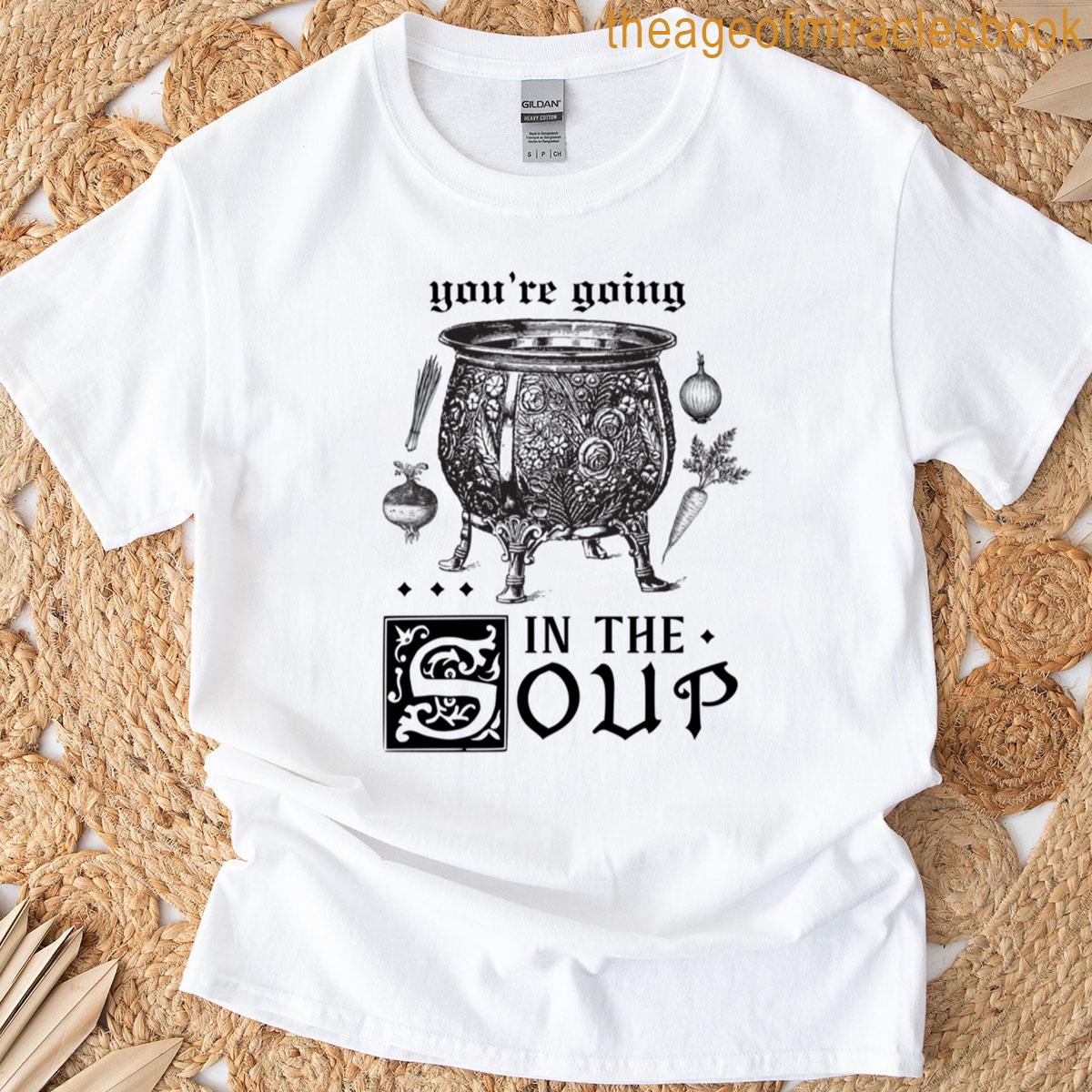 Youre Going In The Medieval Soup T-shirt