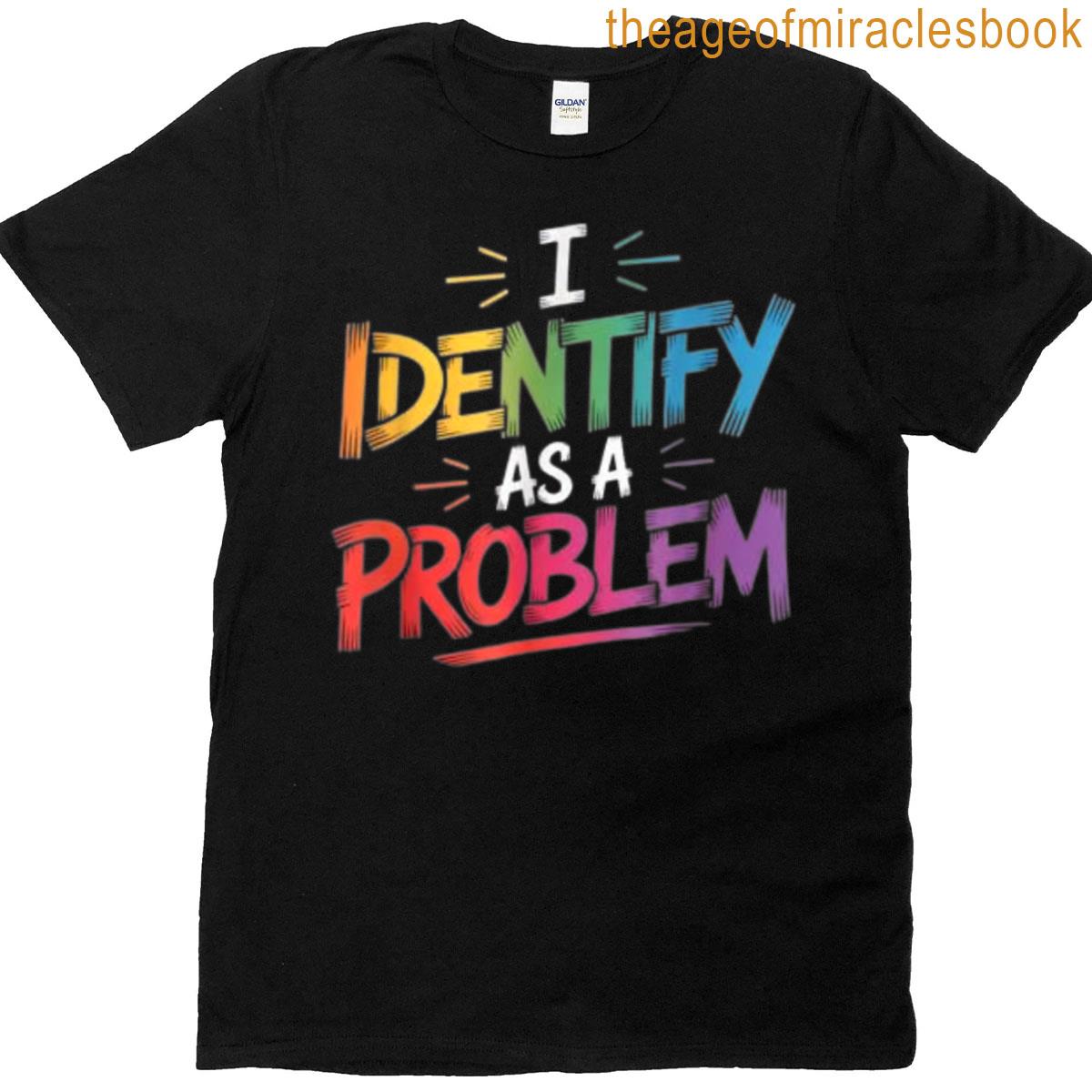 Funny I Identify As A Problem Humor Design T-shirt