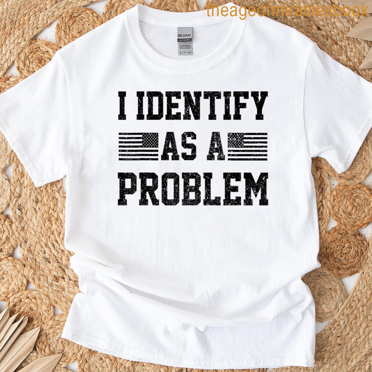 I Identify As A Problem – American Flag – Distressed T-shirt