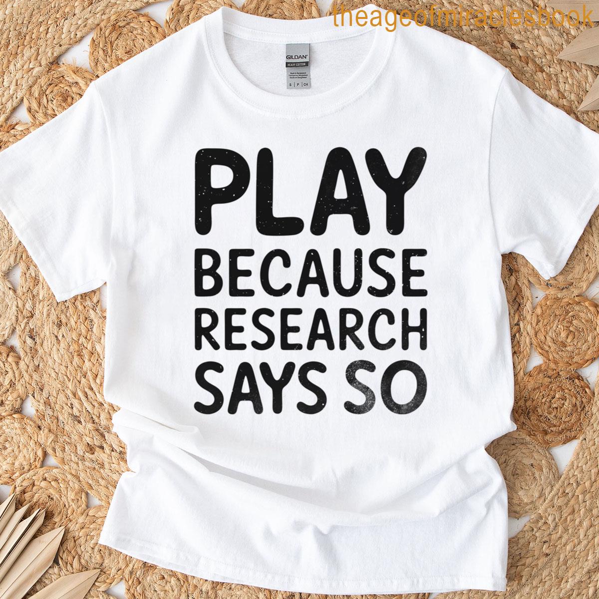 Play Because Research Says So T-shirt
