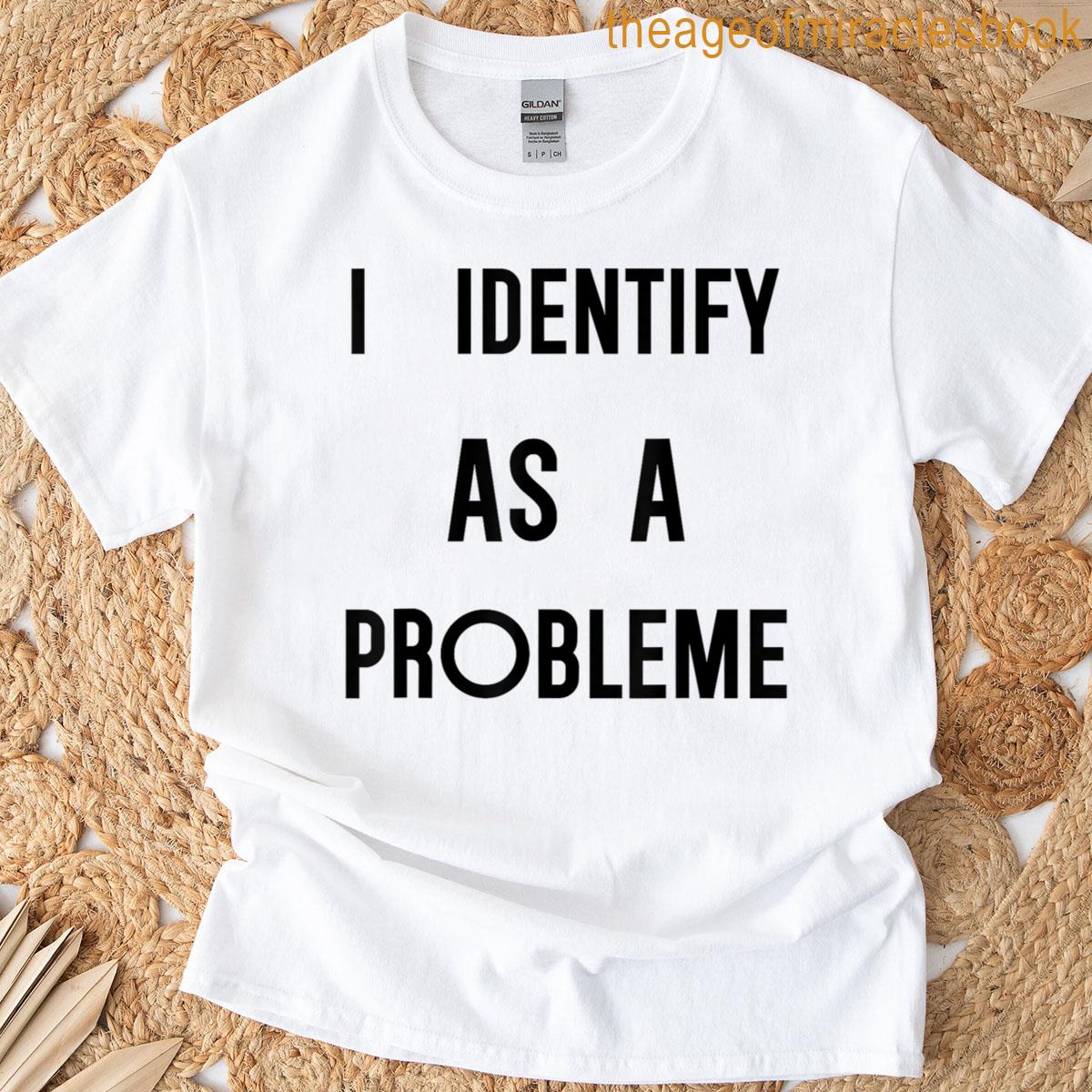 Sarcasm Designs Inc I Identify As A Problem Distressed Text T-shirt