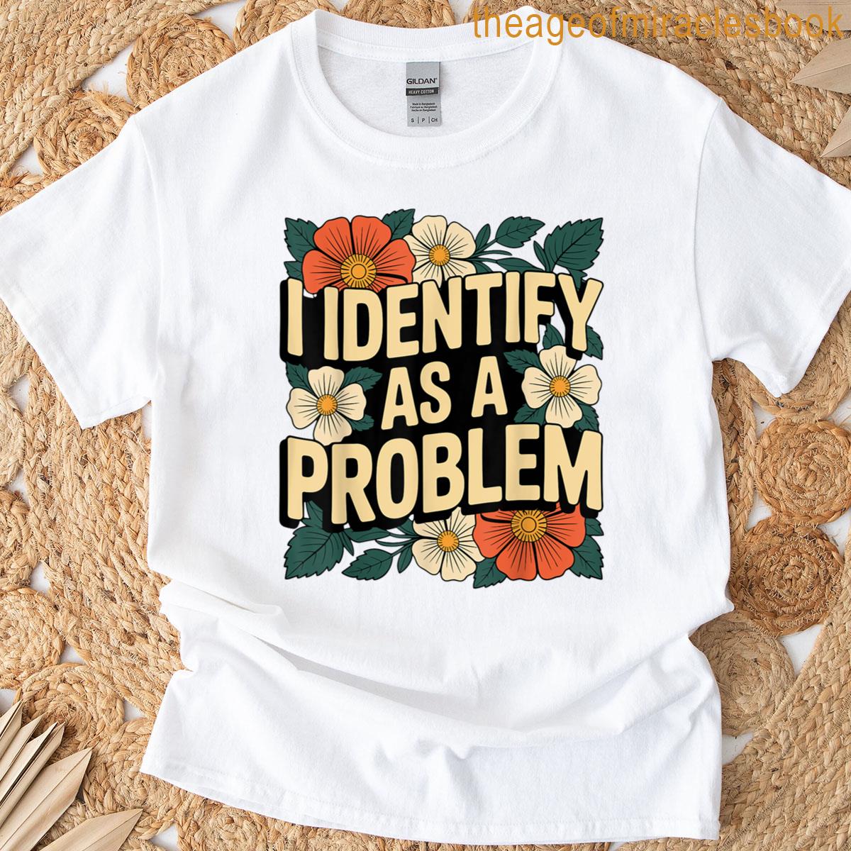 Women I Identify As A Problem T-shirt