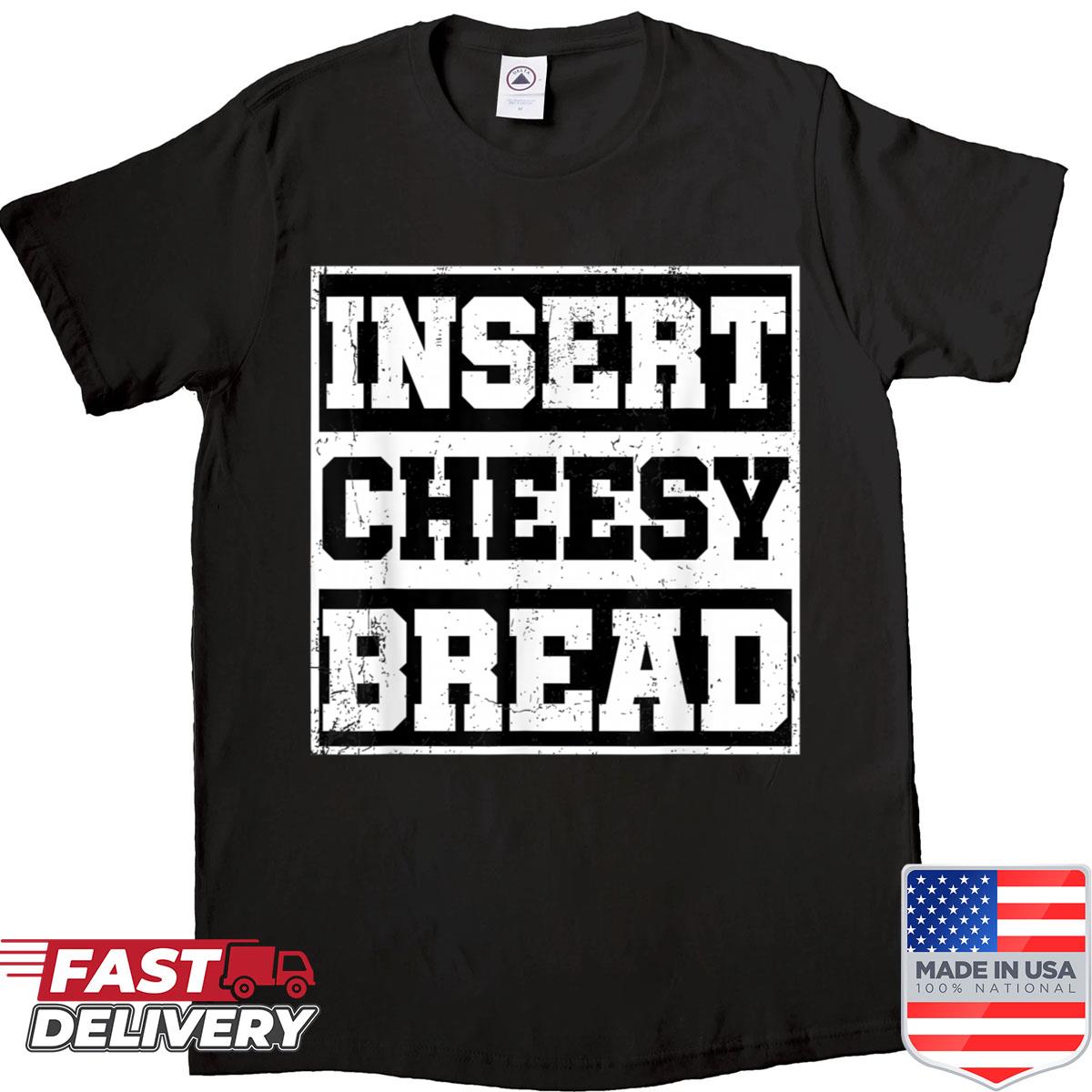 Insert Cheesy Bread Trendy Meme Shirt