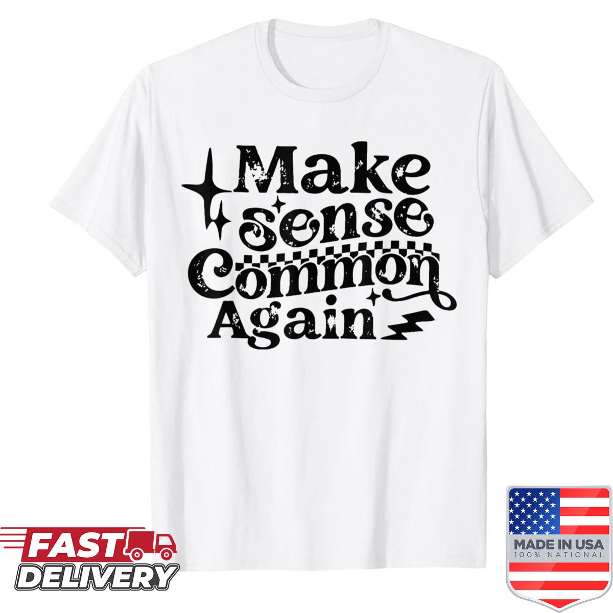 Make Sense Common Again Funny Shirt