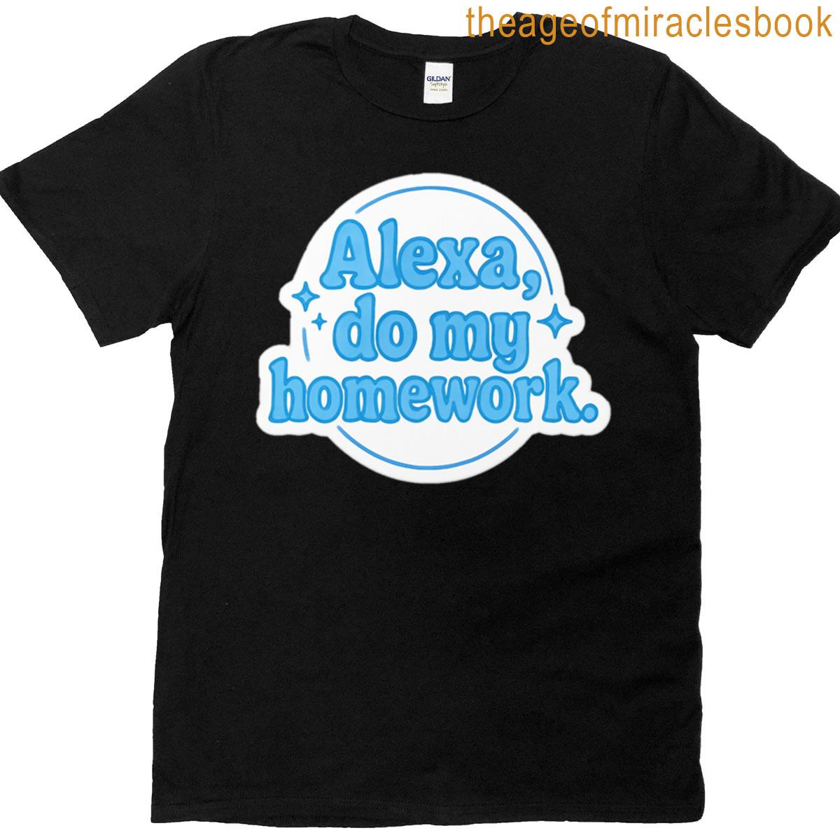 Alexa Do My Homework T-shirt
