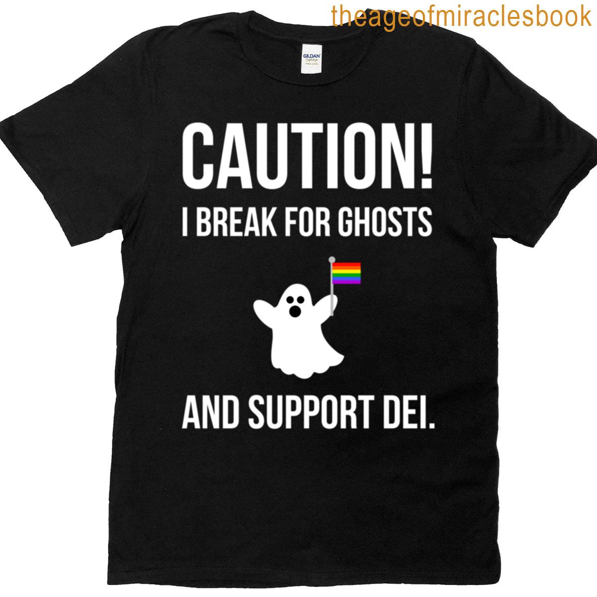 Caution I Break For Ghosts And Support Dei T-shirt