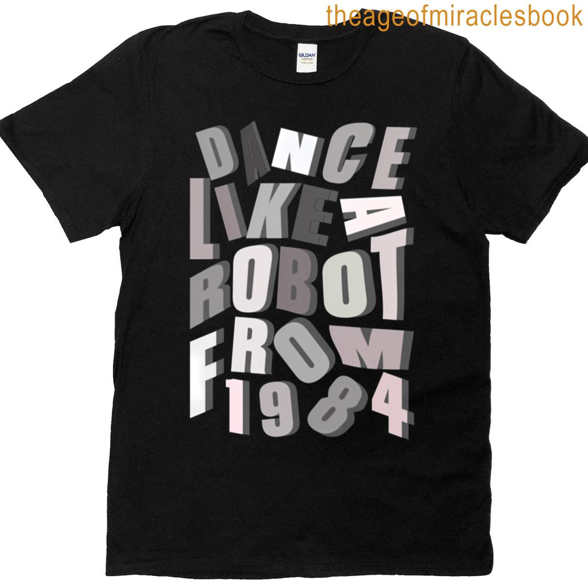 Dance Like A Robot From 1984 T-shirt