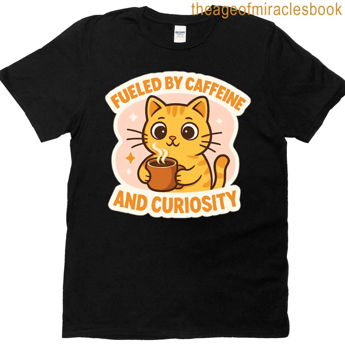 Fueled By Caffeine And Curiosity T-shirt