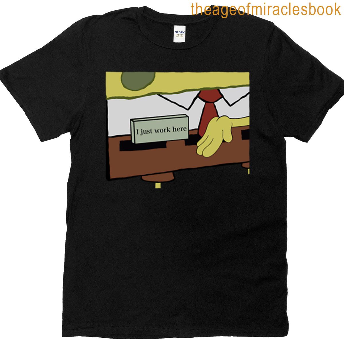I Just Work Here T-shirt