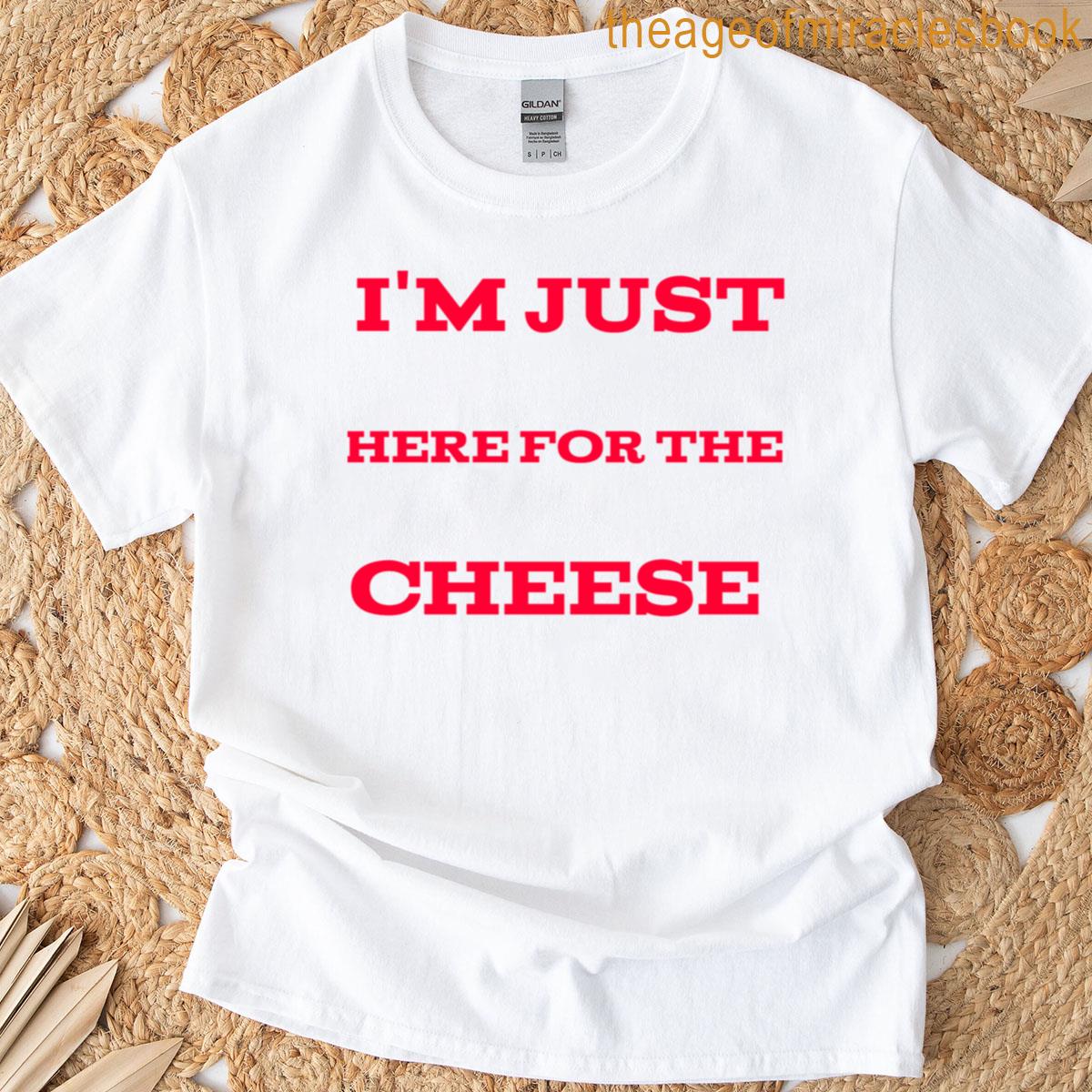 Im Just Here For The Cheese T-shirt