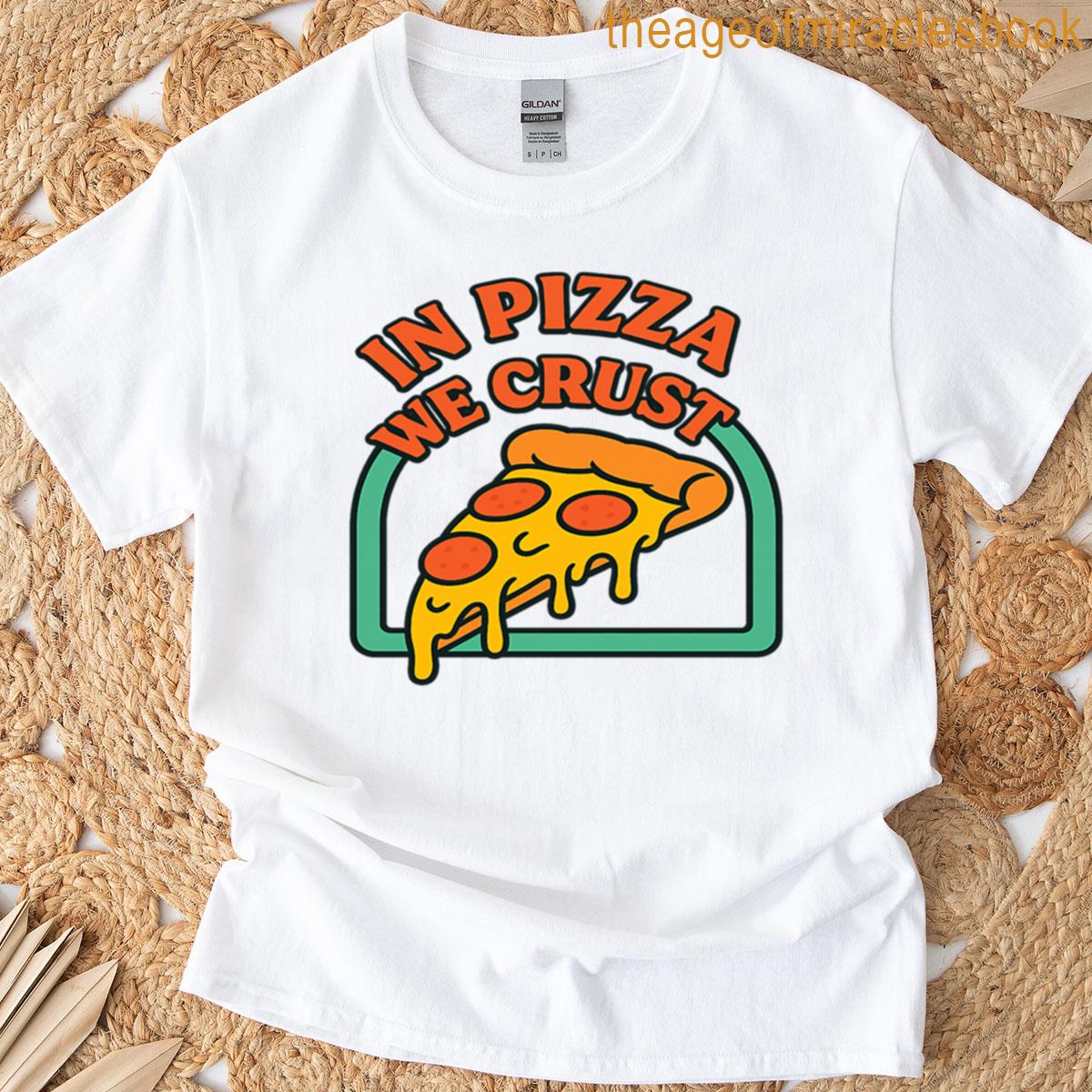 In Pizza We Crust T-shirt