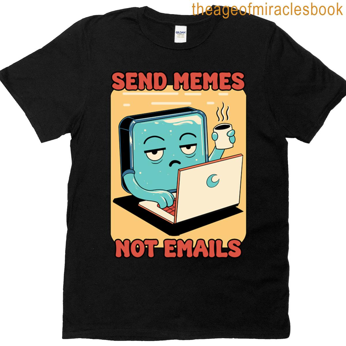 Send Memes Not Emails T-shirt