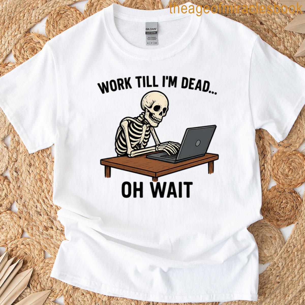 Skeleton At Desk Work Till Im Dead Design T-shirt