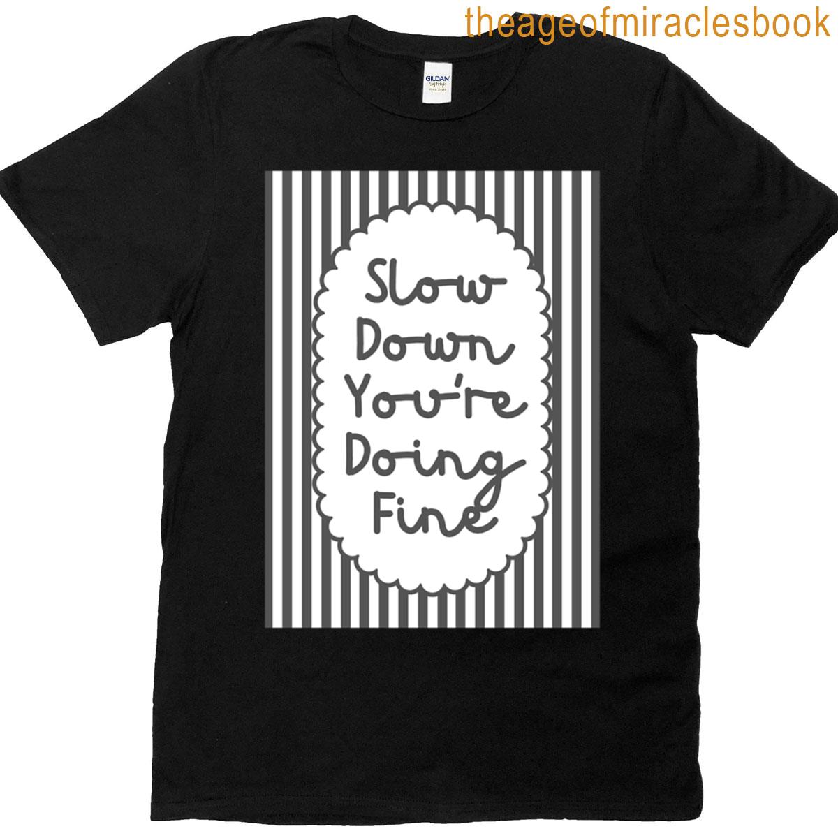 Slow Down Youre Doing Fine T-shirt
