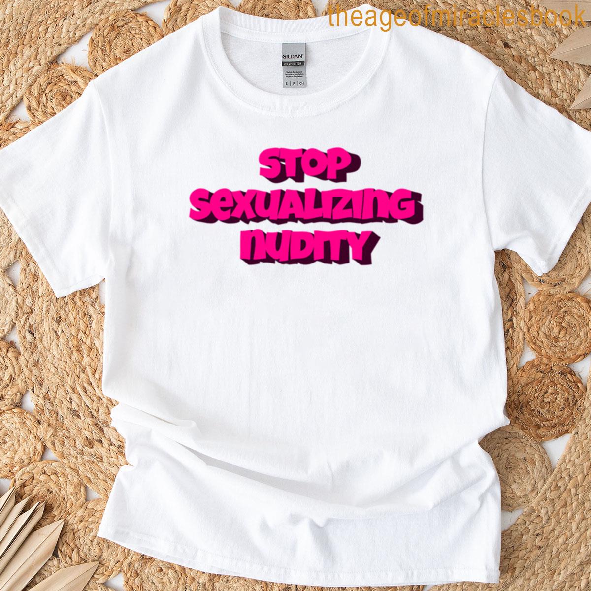Stop Sexualizing Nudity T-shirt
