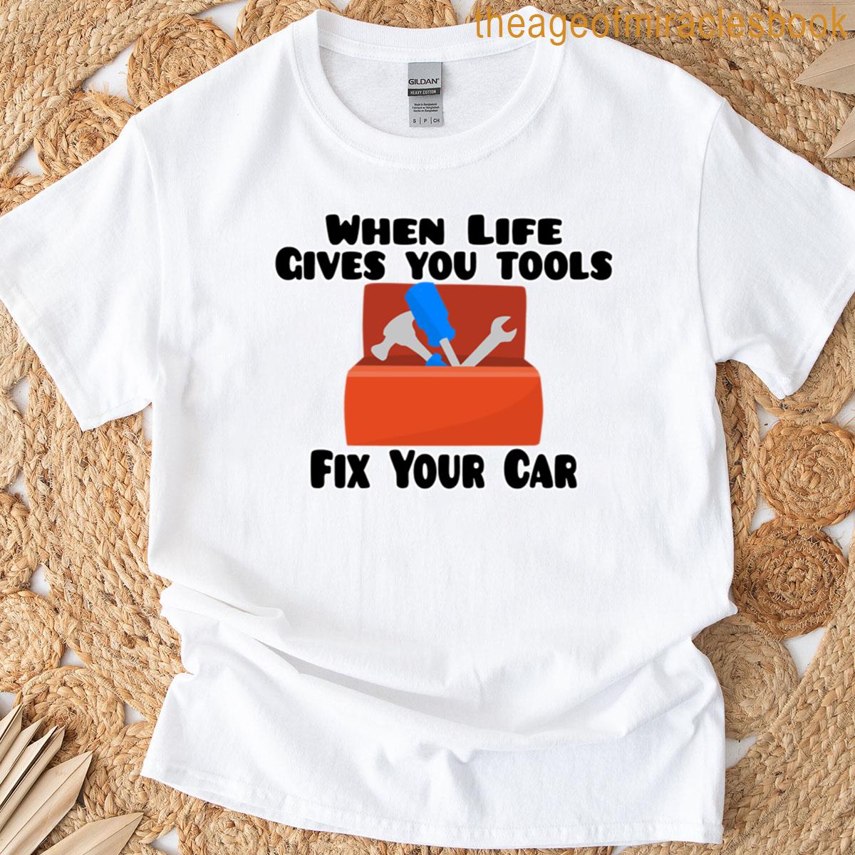 When Life Give You Tools T-shirt