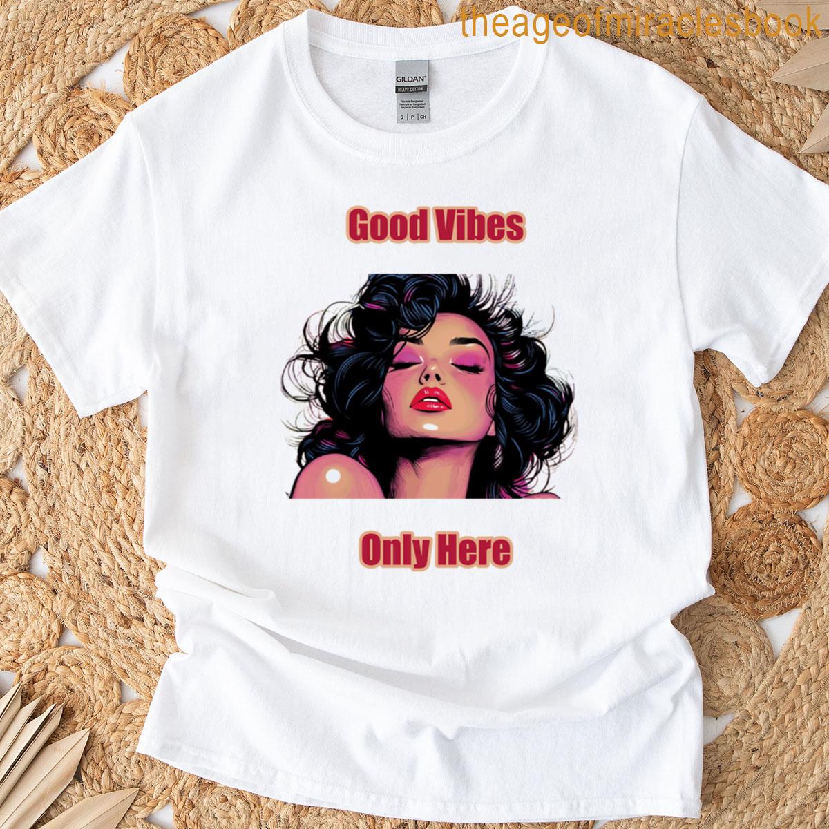 Good Vibes Only Here T-shirt