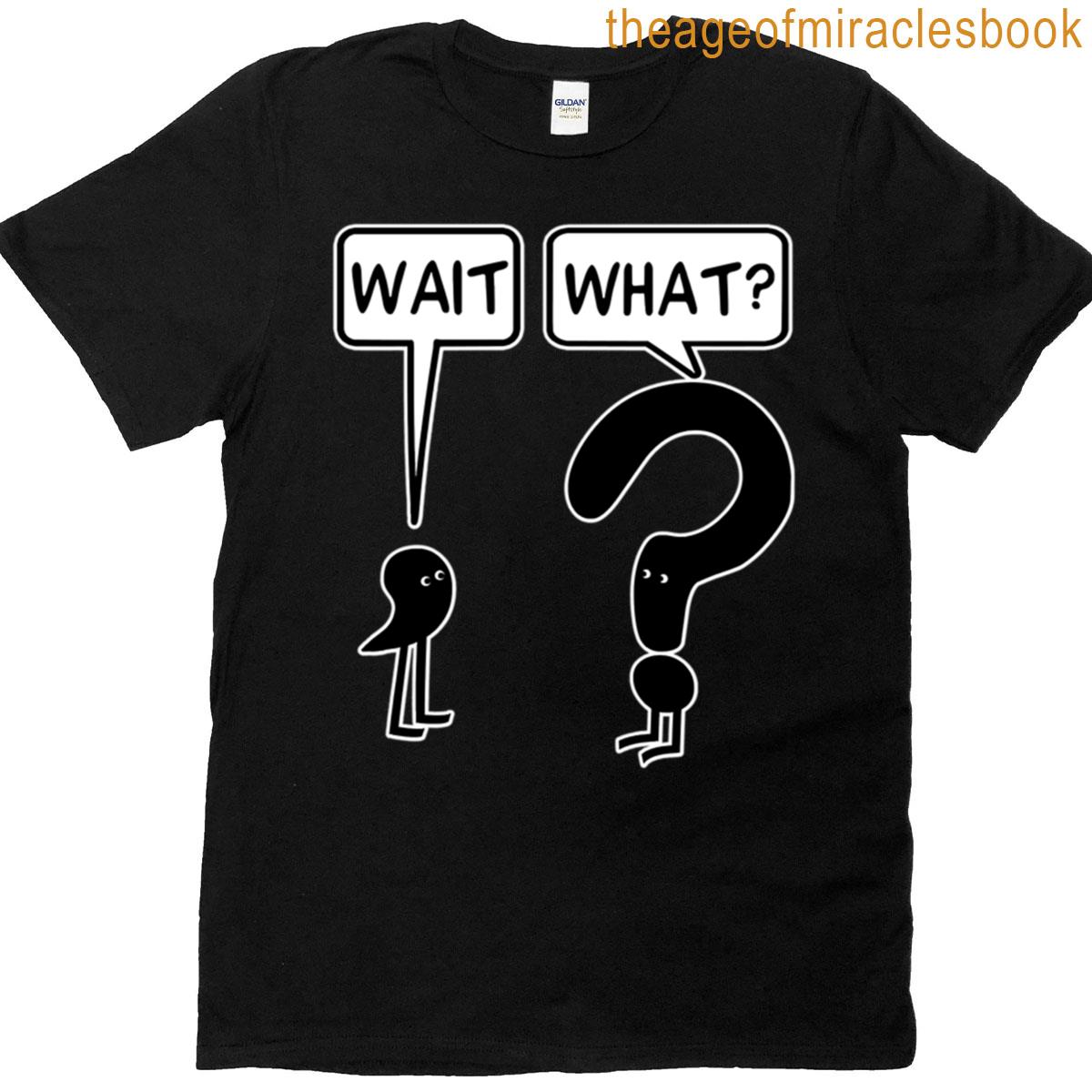 Wait What T-shirt