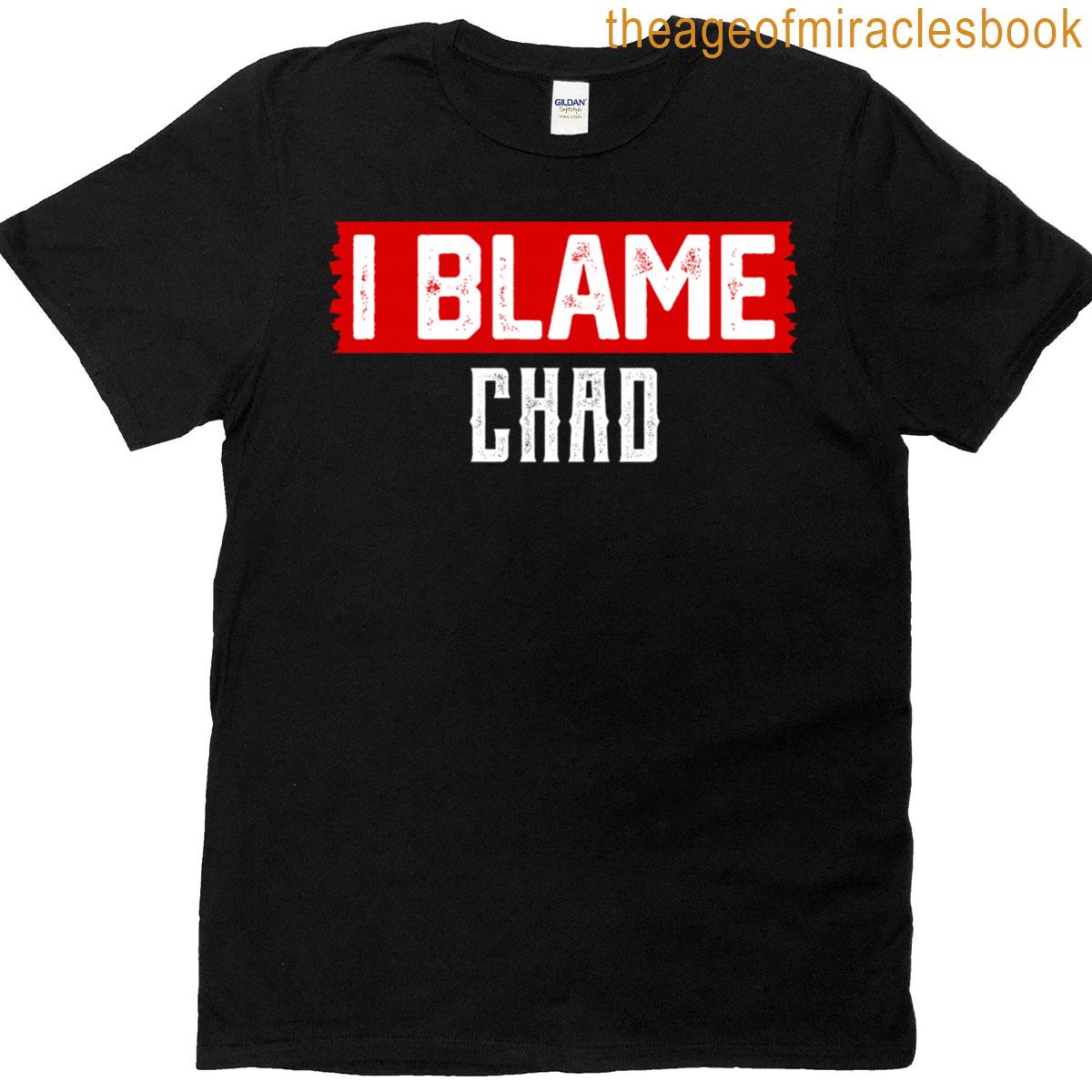 I Blame Chad Name Funny Chad T-shirt