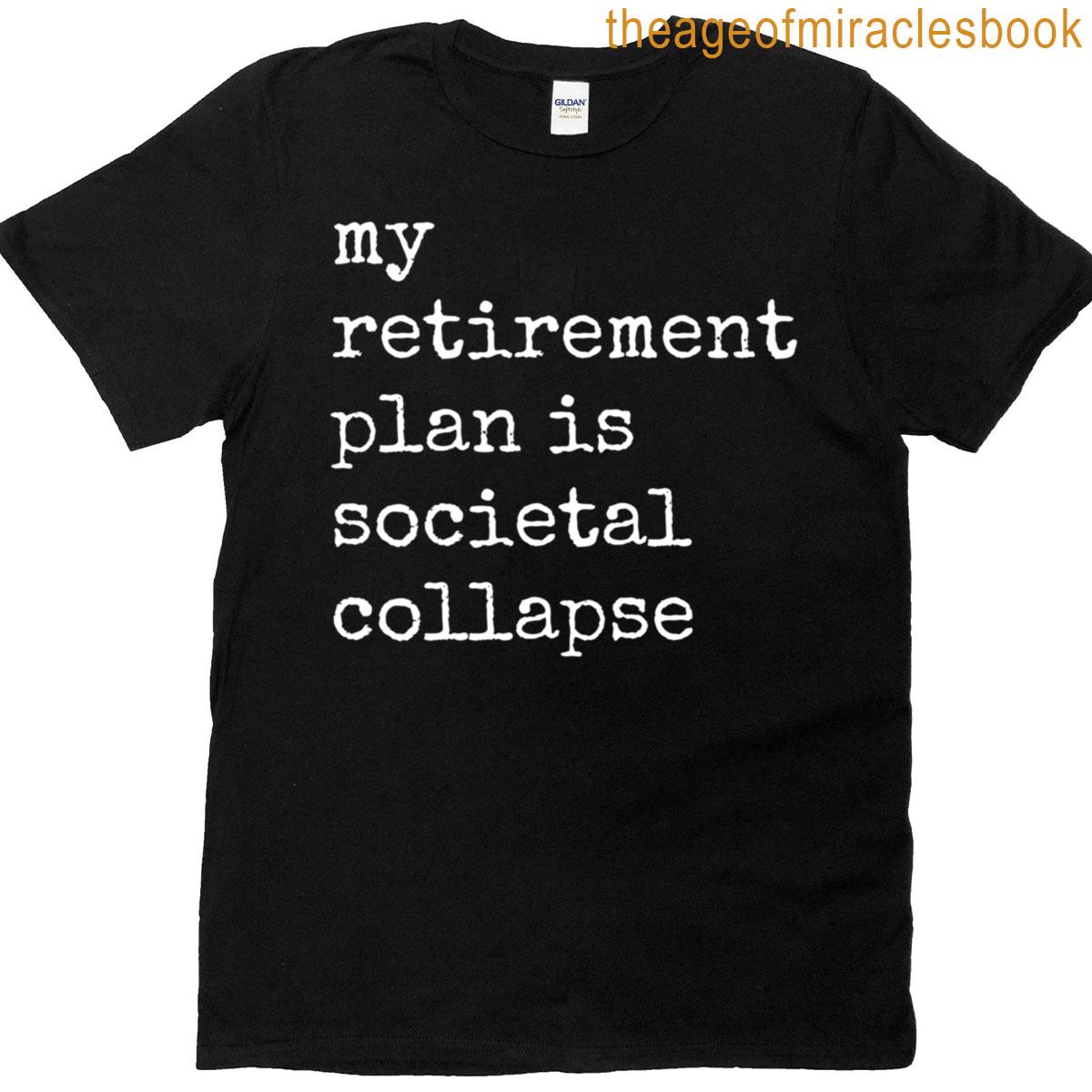 My Retirement Plan Is Societal Collapse T-shirt