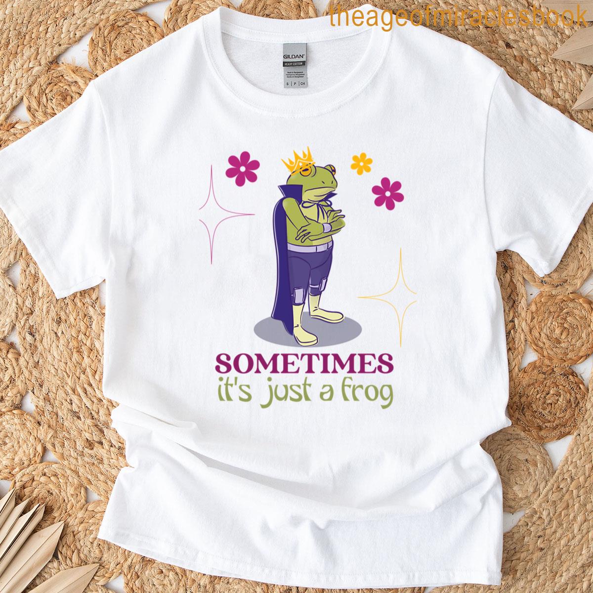 Sometimes Its Just A Frog T-shirt