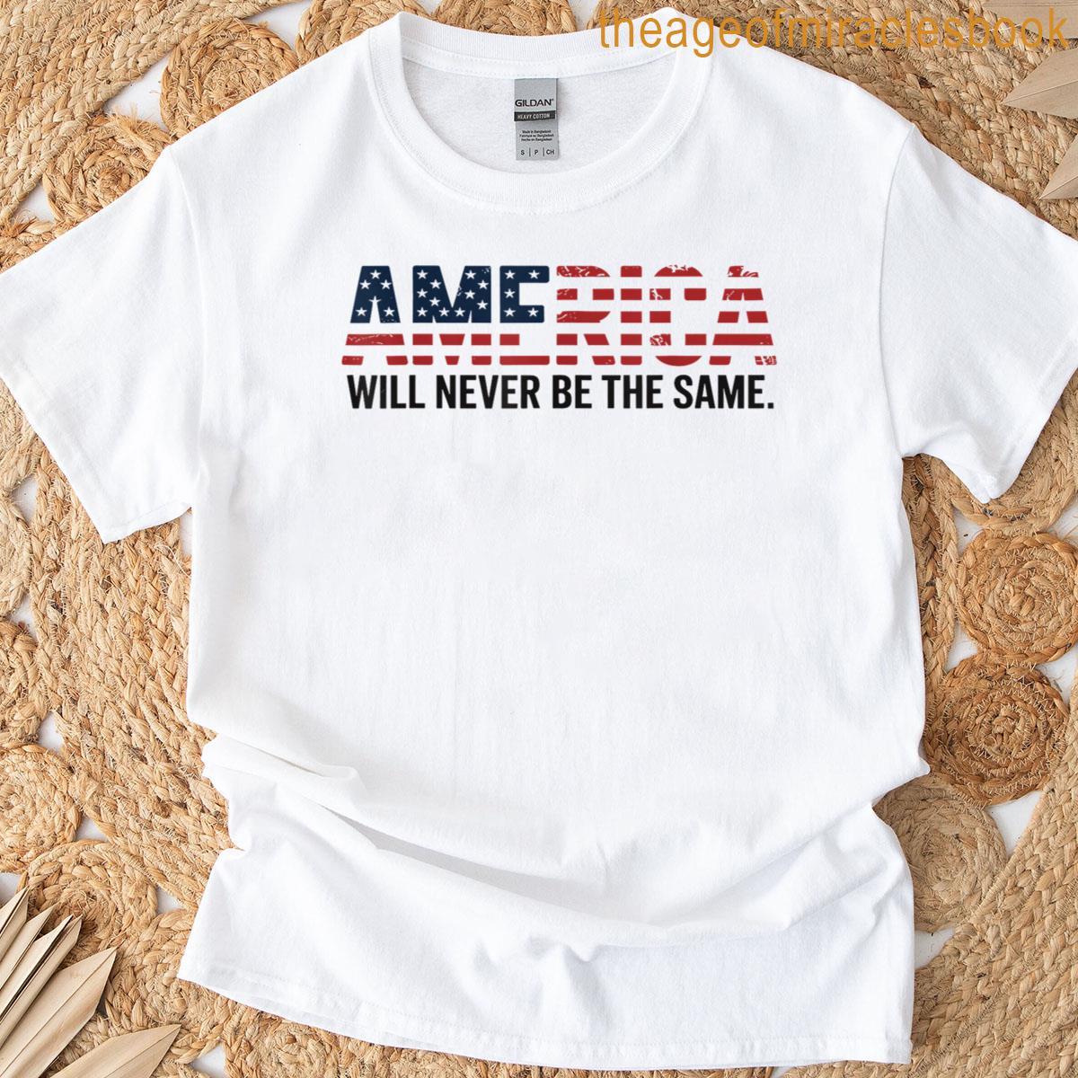 America Will Never Be The Same Patriotic Us Flag T-shirt