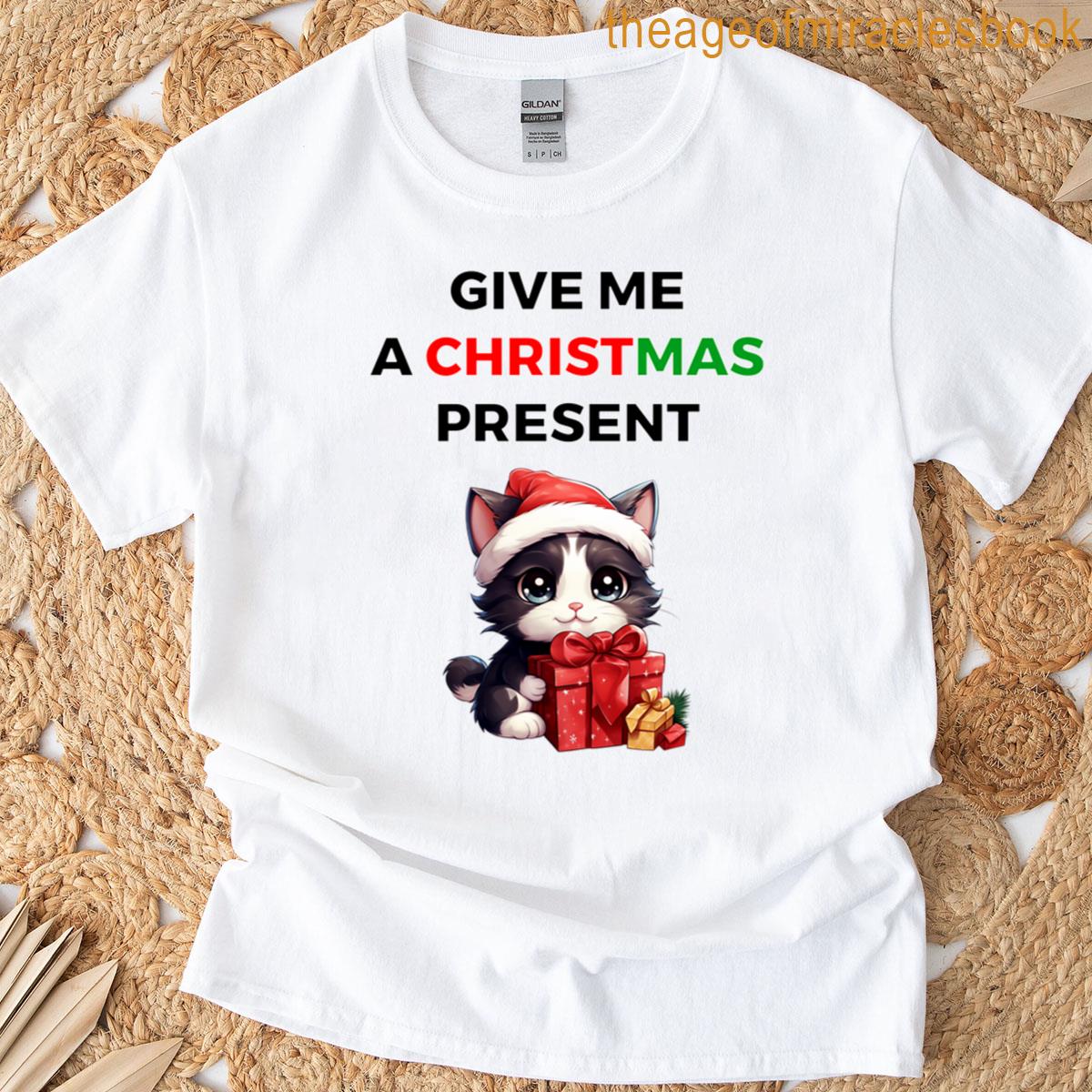Give Me A Christmas Present T-shirt