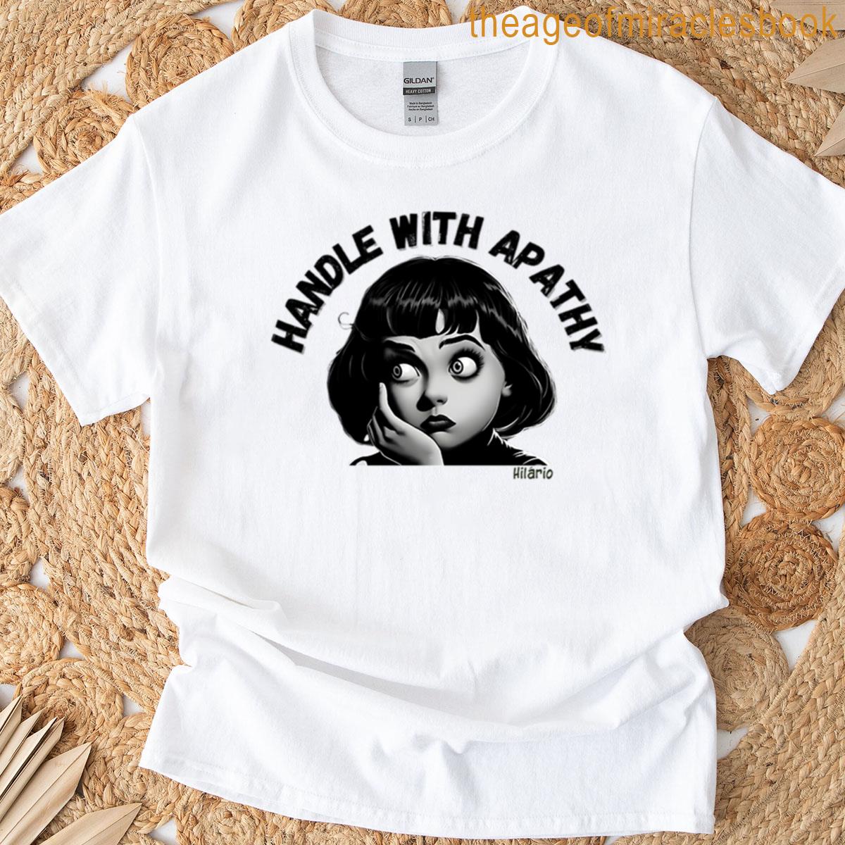 Handle With Apathy By Hilrio T-shirt