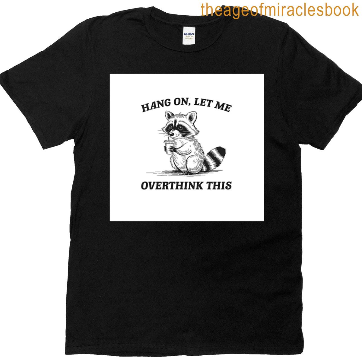 Hang On Let Me Overthink This T-shirt