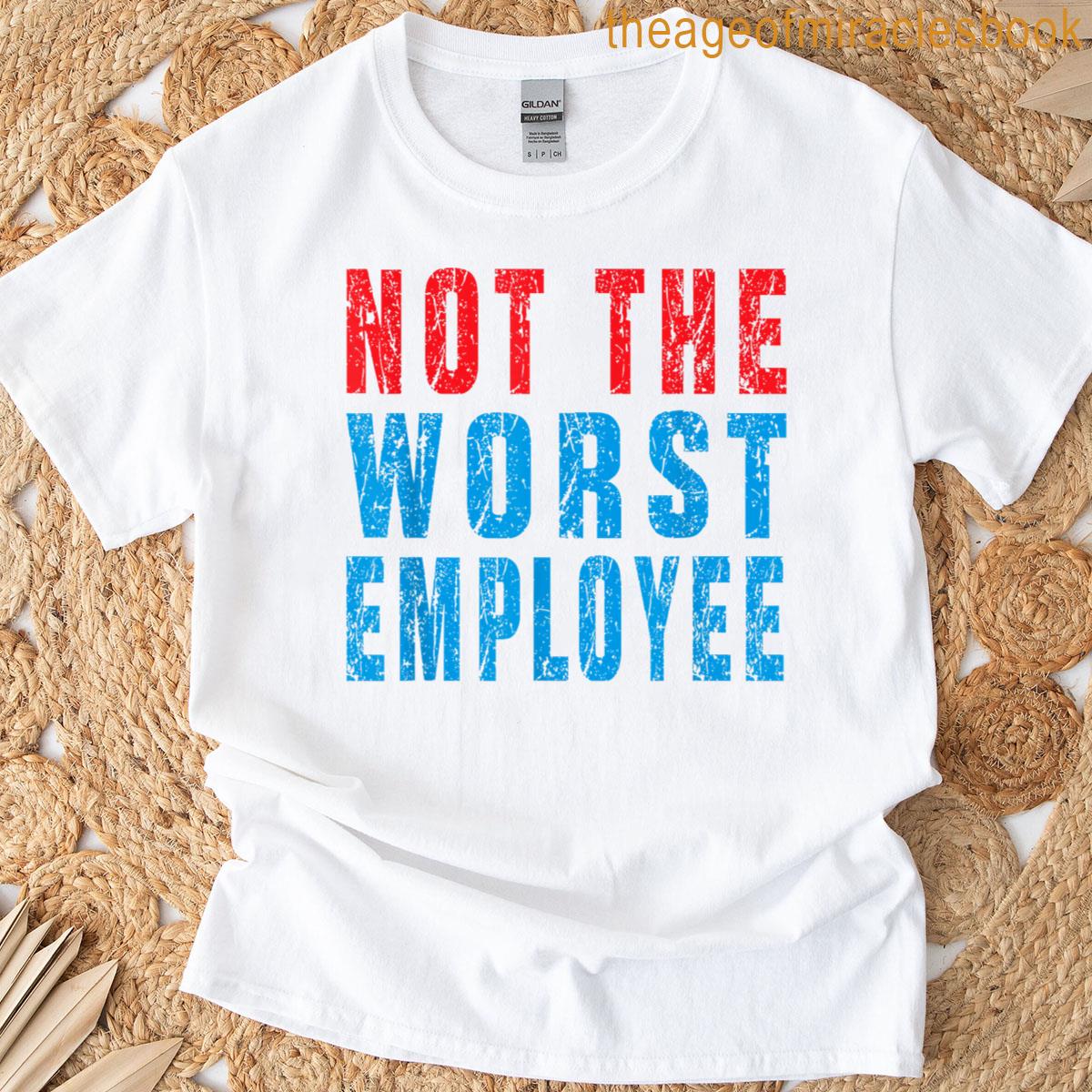 Humor Not Worst Employee T-shirt