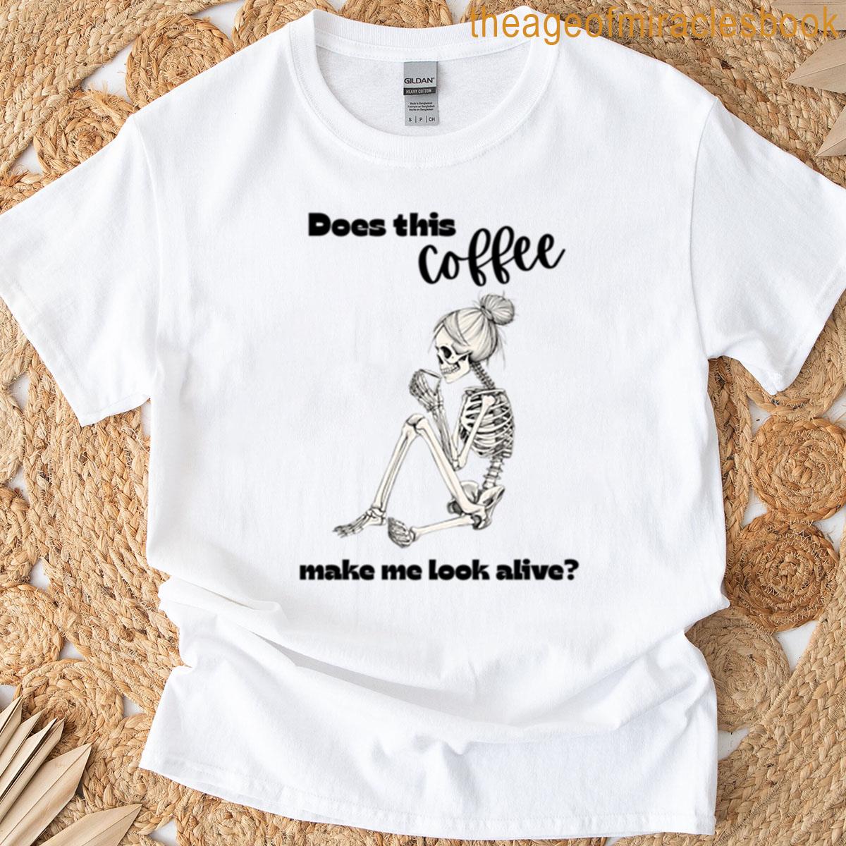 Messy Bun Skeleton Coffee Does This Coffee Make Me Look Alive T-shirt