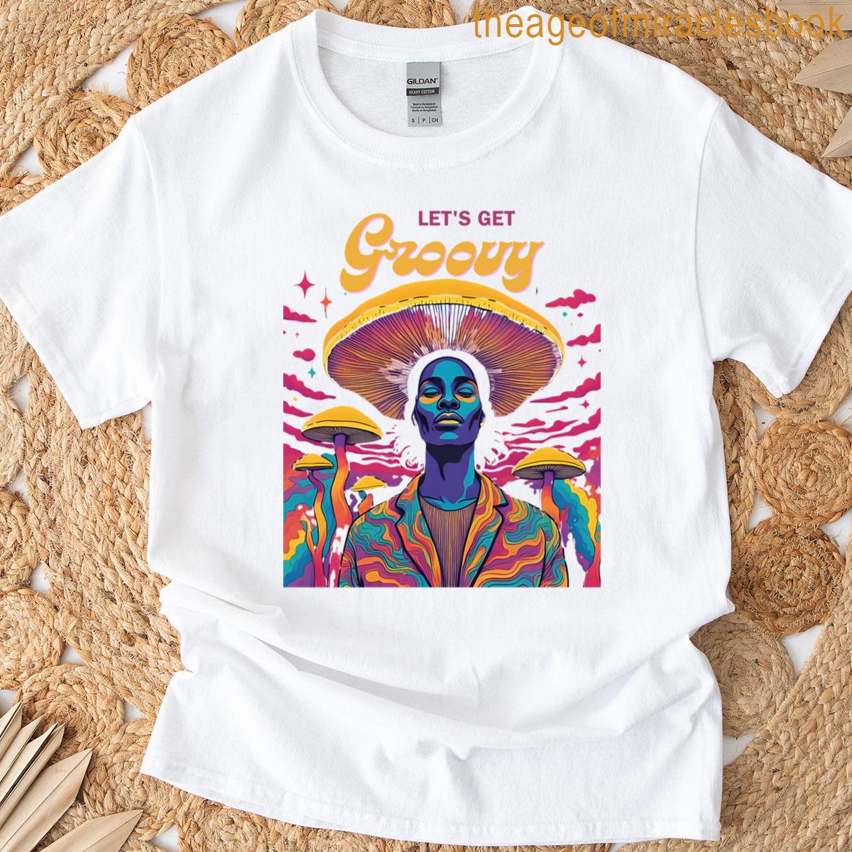 Mushroom Man Lets Get Groovy Hippy T-shirt
