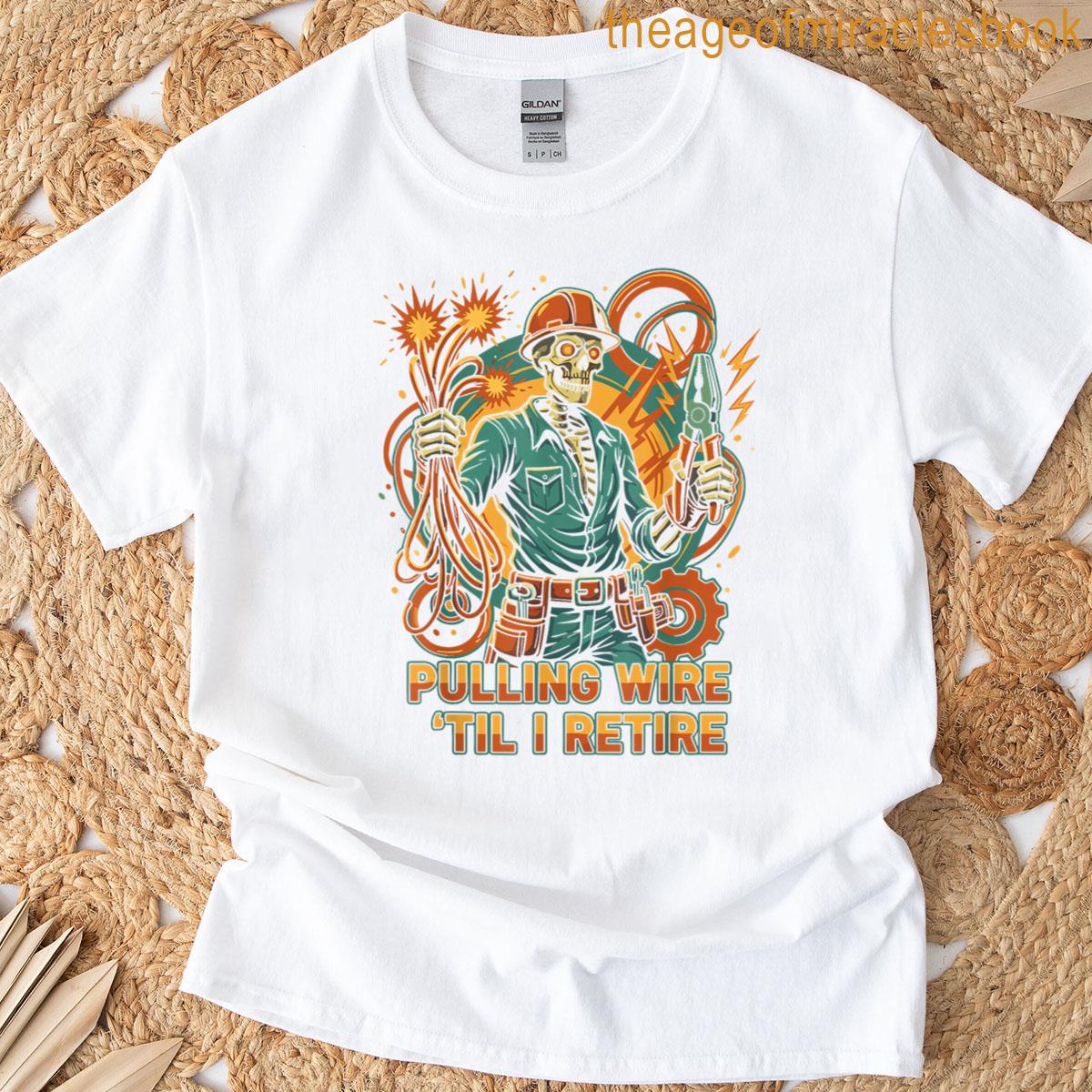 Pulling Wire Til I Retire Skeleton Electrician Design T-shirt