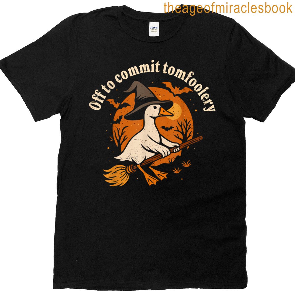 Tomfoolery Off To Commit Tom Foolery Silly Goose Witch T-shirt