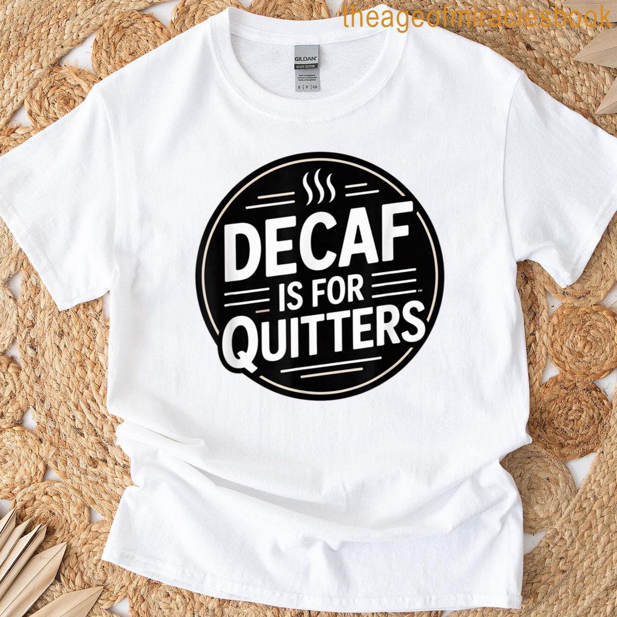 Decaf Is For Quitters Funny Coffee Design T-shirt