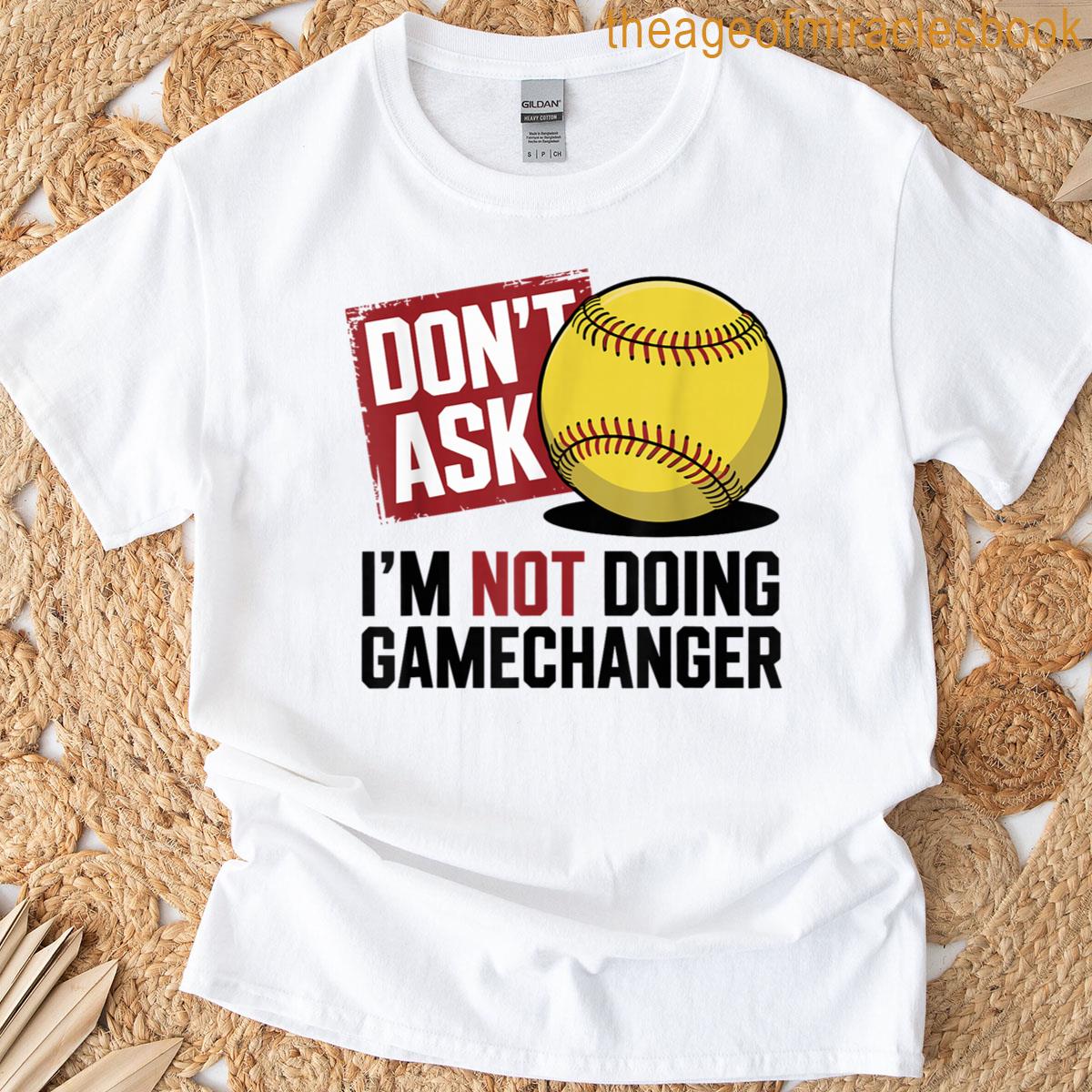 Dont Ask Im Not Doing Gamechanger Baseball T-shirt