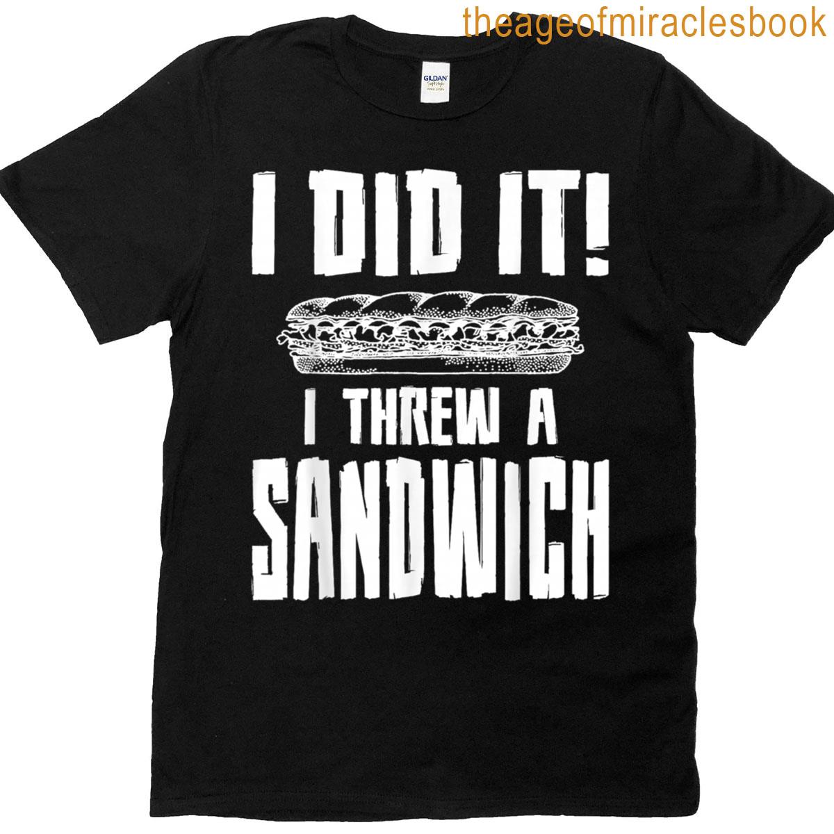 I Threw A Sandwich T-shirt