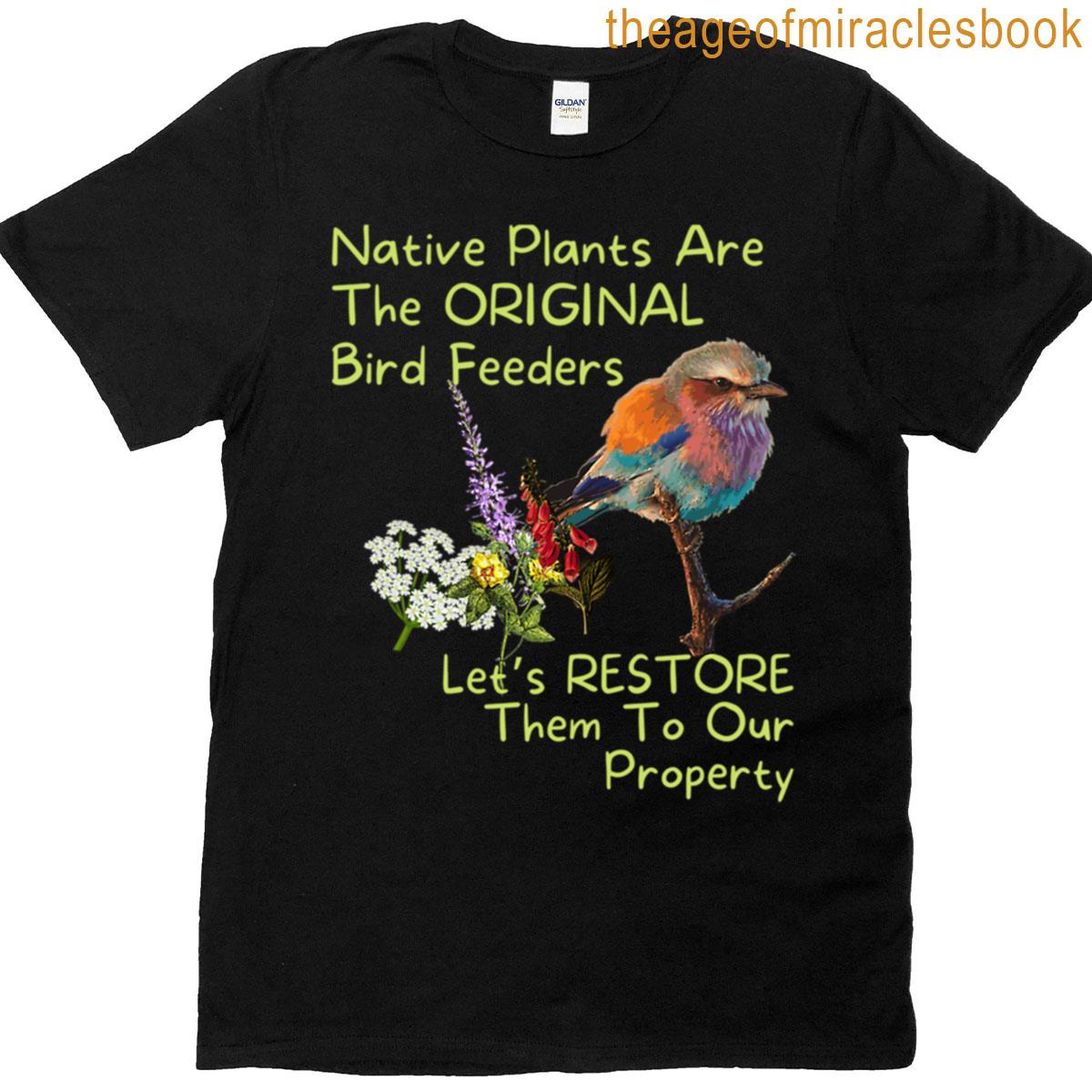 Native Plants Are The Original Bird Feeder T-shirt