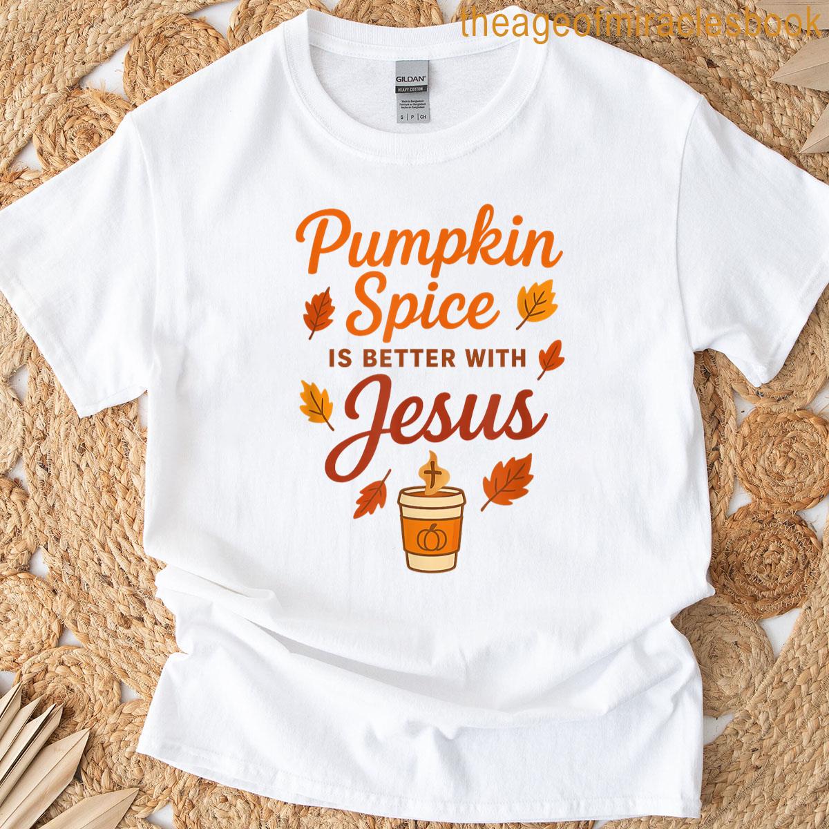 Pumpkin Spice Is Better With Jesus T-shirt