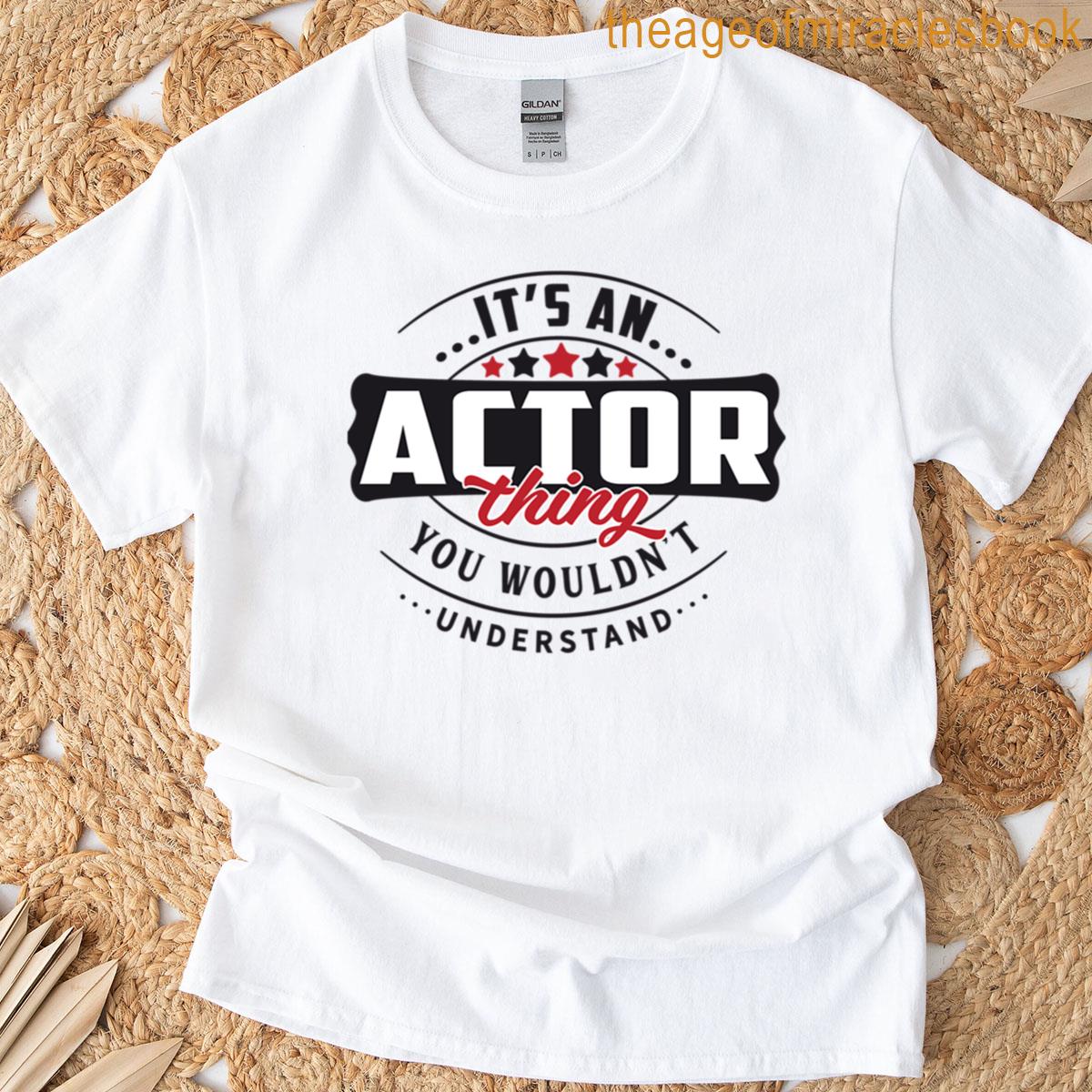 Actor Occupations Actor Thing You Wouldnt Understand T-shirt