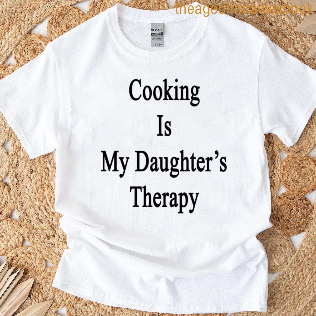 Cooking Is My Daughters Therapy T-shirt