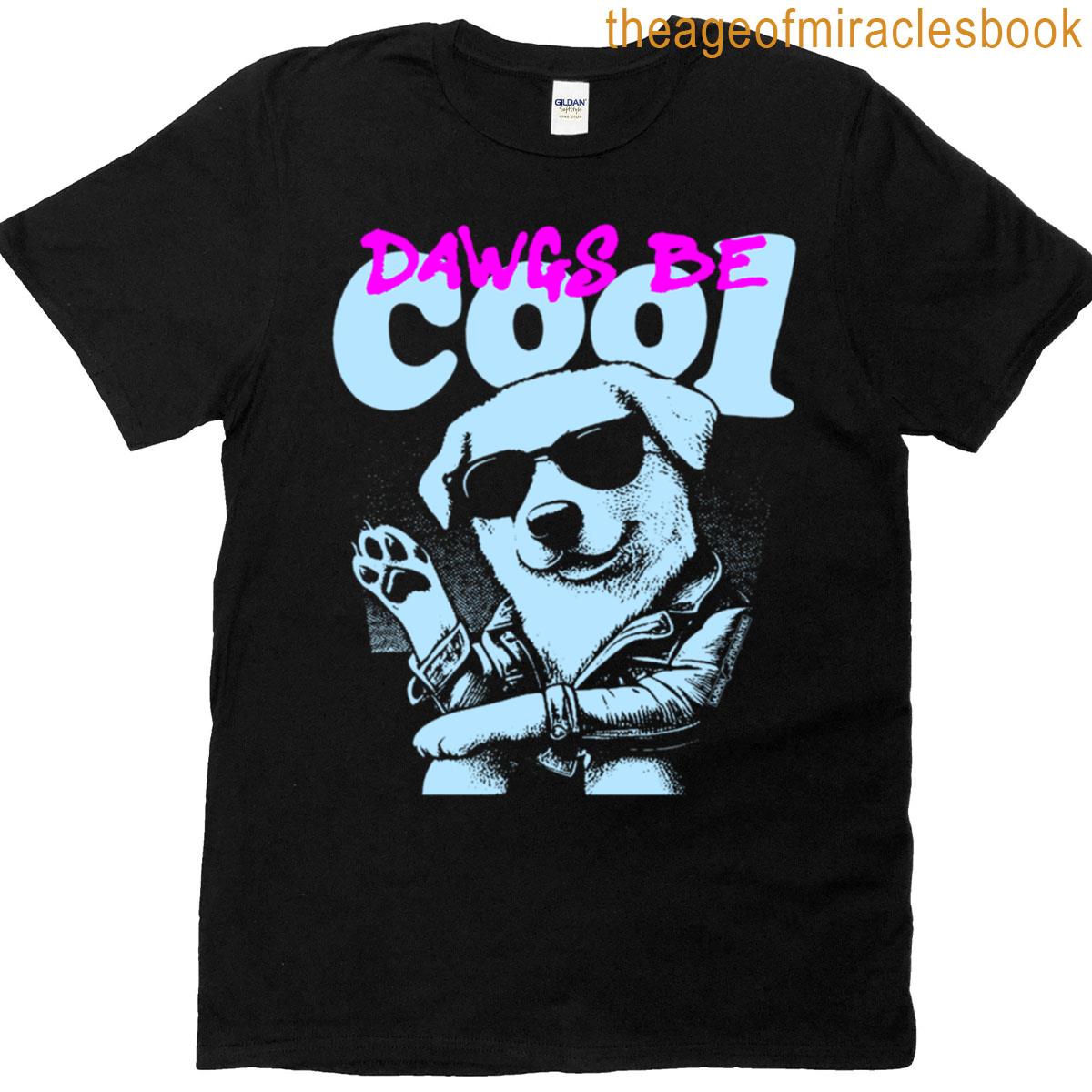 Dogs Be Cool T-shirt