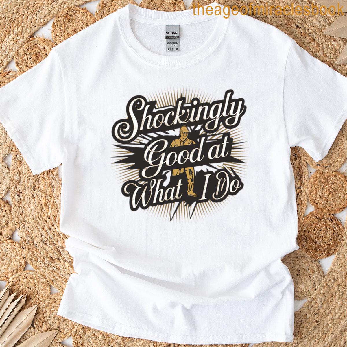 Electrician – Shockingly Good At What I Do T-shirt